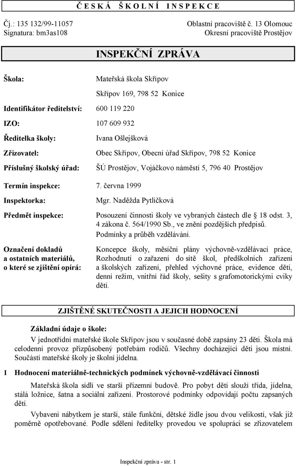 Příslušný školský úřad: Ivana Ošlejšková Obec Skřípov, Obecní úřad Skřípov, 798 52 Konice ŠÚ Prostějov, Vojáčkovo náměstí 5, 796 40 Prostějov Termín inspekce: 7. června 1999 Inspektorka: Mgr.