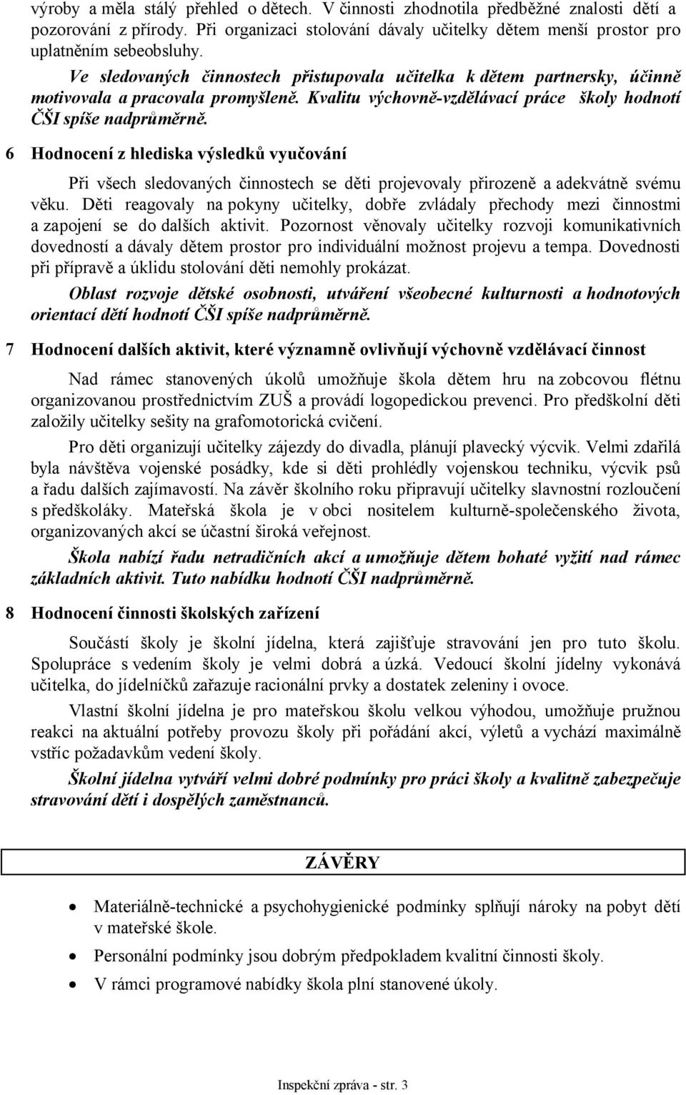 6 Hodnocení z hlediska výsledků vyučování Při všech sledovaných činnostech se děti projevovaly přirozeně aadekvátně svému věku.