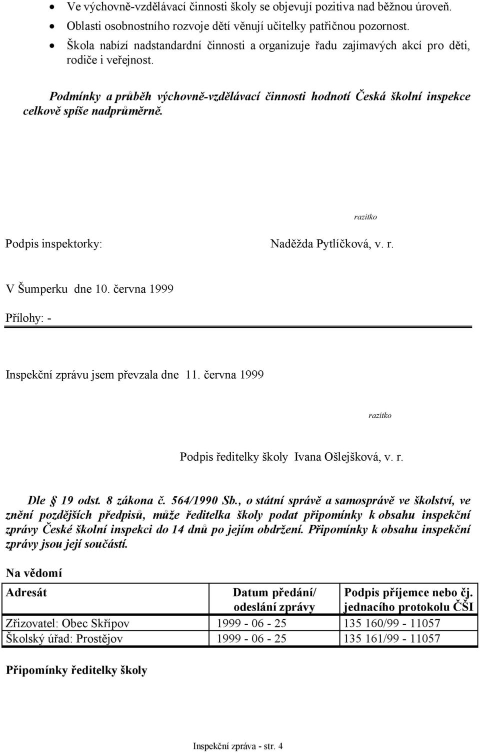 Podmínky aprůběh výchovně-vzdělávací činnosti hodnotí Česká školní inspekce celkově spíše nadprůměrně. razítko Podpis inspektorky: Naděžda Pytlíčková, v. r. V Šumperku dne 10.