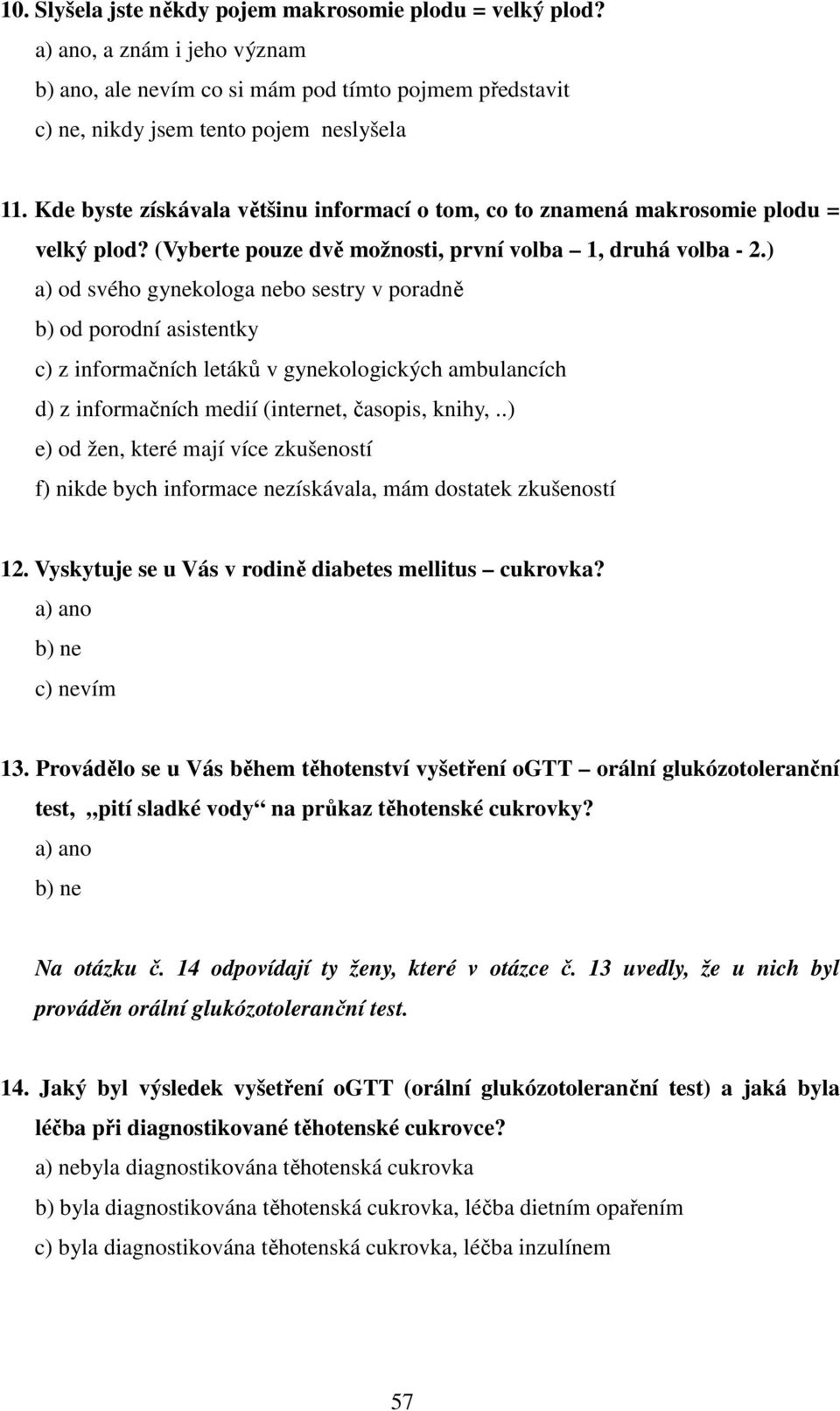 ) a) od svého gynekologa nebo sestry v poradně b) od porodní asistentky c) z informačních letáků v gynekologických ambulancích d) z informačních medií (internet, časopis, knihy,.