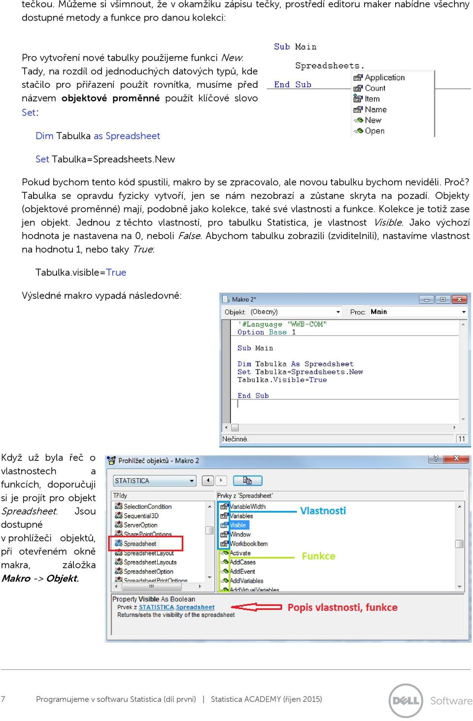 Tabulka=Spreadsheets.New Pokud bychom tento kód spustili, makro by se zpracovalo, ale novou tabulku bychom neviděli. Proč?