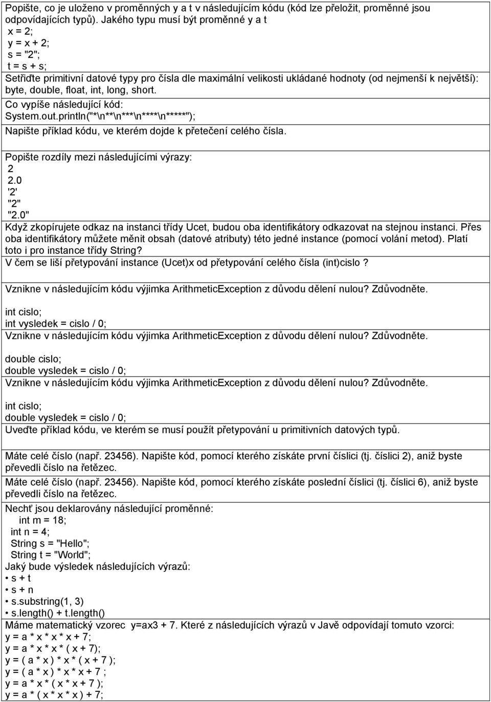 float, int, long, short. Co vypíše následující kód: System.out.println("*\n**\n***\n****\n*****"); Napište příklad kódu, ve kterém dojde k přetečení celého čísla.
