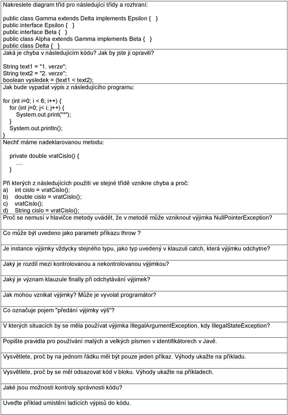 verze"; boolean vysledek = (text1 < text2); Jak bude vypadat výpis z následujícího programu: for (int i=0; i < 6; i++) { for (int j=0; j< i; j++) { System.out.