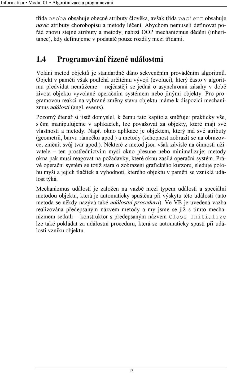 4 Programování řízené událostmi Volání metod objektů je standardně dáno sekvenčním prováděním algoritmů.