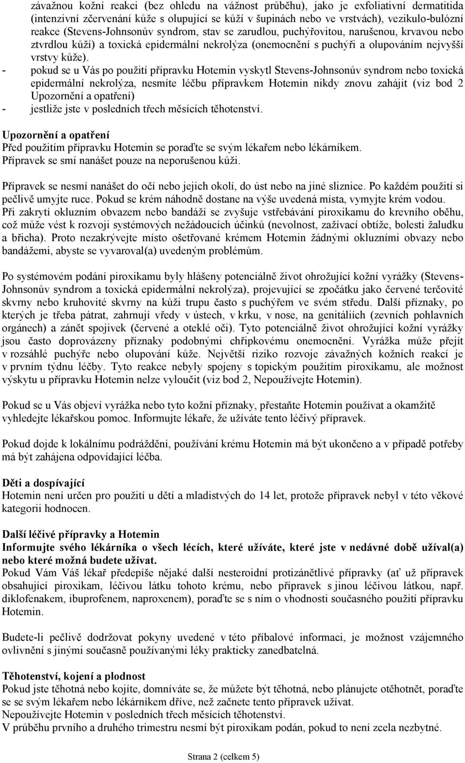 - pokud se u Vás po použití přípravku Hotemin vyskytl Stevens-Johnsonův syndrom nebo toxická epidermální nekrolýza, nesmíte léčbu přípravkem Hotemin nikdy znovu zahájit (viz bod 2 Upozornění a