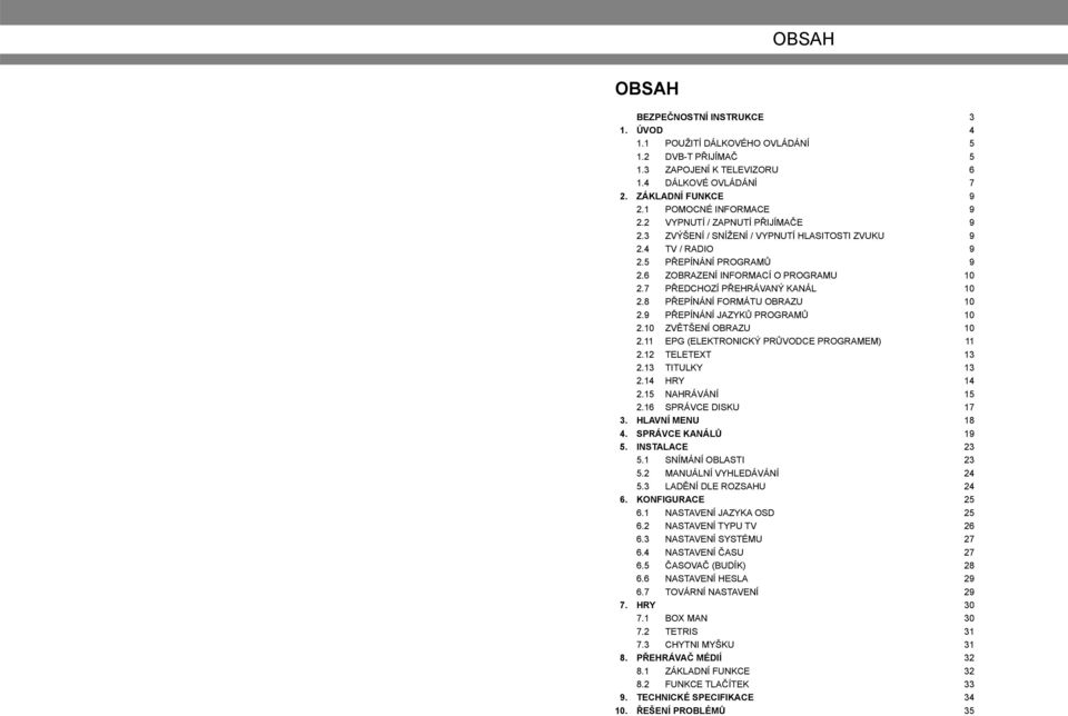 8 PŘEPÍNÁNÍ FORMÁTU OBRAZU 10 2.9 PŘEPÍNÁNÍ JAZYKŮ PROGRAMŮ 10 2.10 ZVĚTŠENÍ OBRAZU 10 2.11 EPG (ELEKTRONICKÝ PRŮVODCE PROGRAMEM) 11 2.12 TELETEXT 13 2.13 TITULKY 13 2.14 HRY 14 2.15 NAHRÁVÁNÍ 15 2.