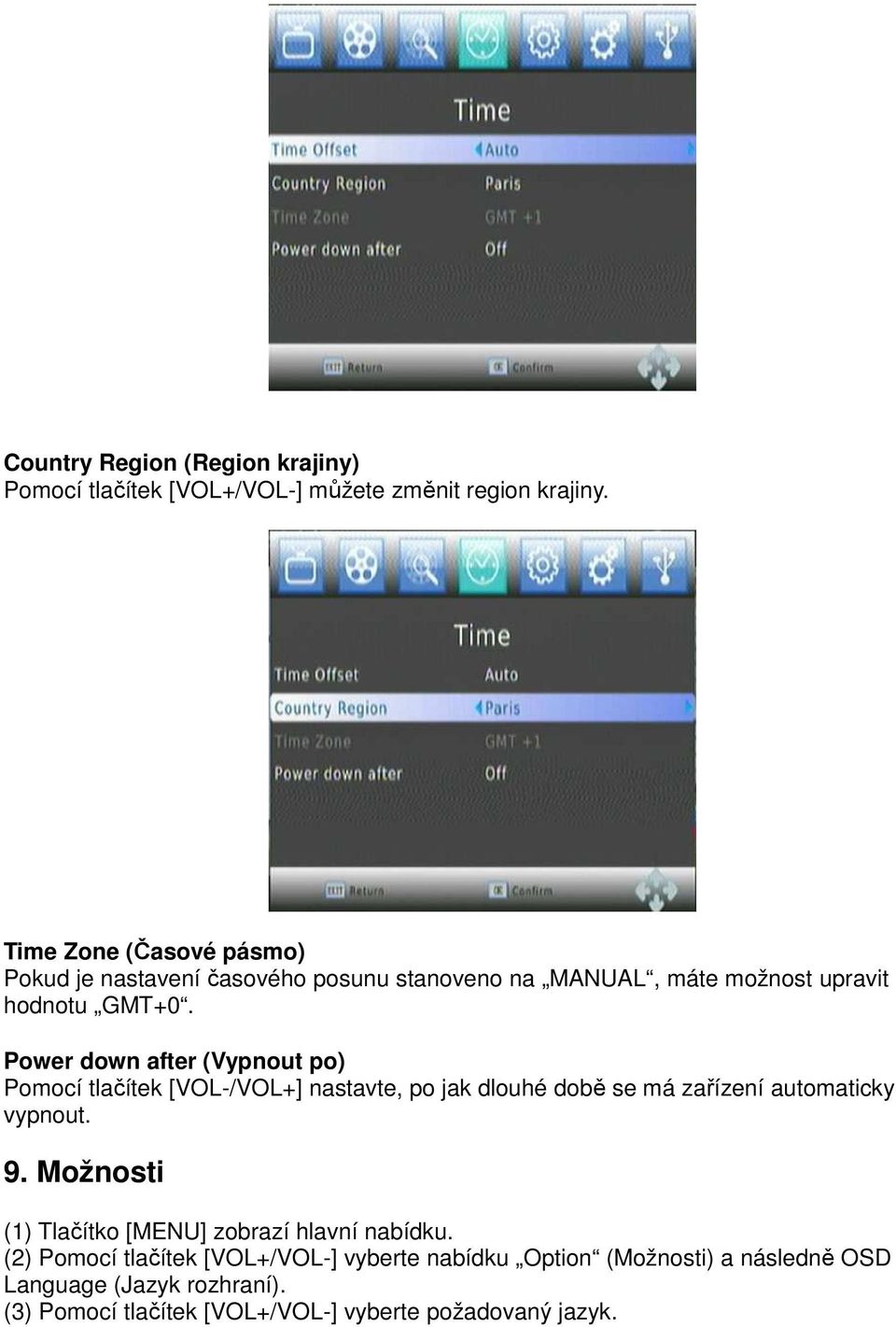 Power down after (Vypnout po) Pomocí tlačítek [VOL-/VOL+] nastavte, po jak dlouhé době se má zařízení automaticky vypnout. 9.