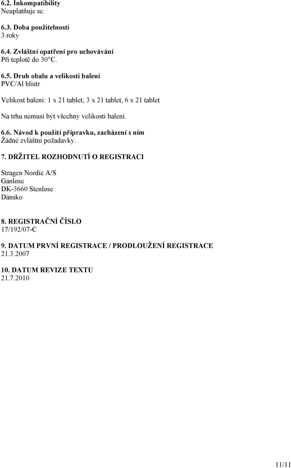 balení. 6.6. Návod k použití přípravku, zacházení s ním Žádné zvláštní požadavky. 7.