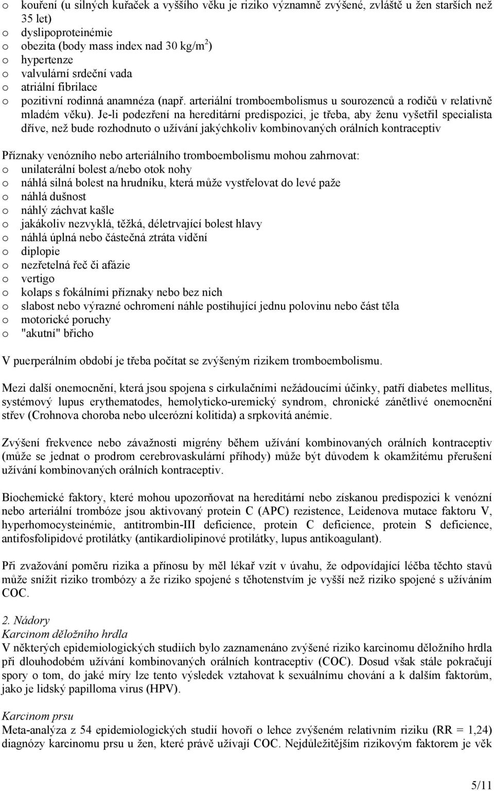 Je-li podezření na hereditární predispozici, je třeba, aby ženu vyšetřil specialista dříve, než bude rozhodnuto o užívání jakýchkoliv kombinovaných orálních kontraceptiv Příznaky venózního nebo