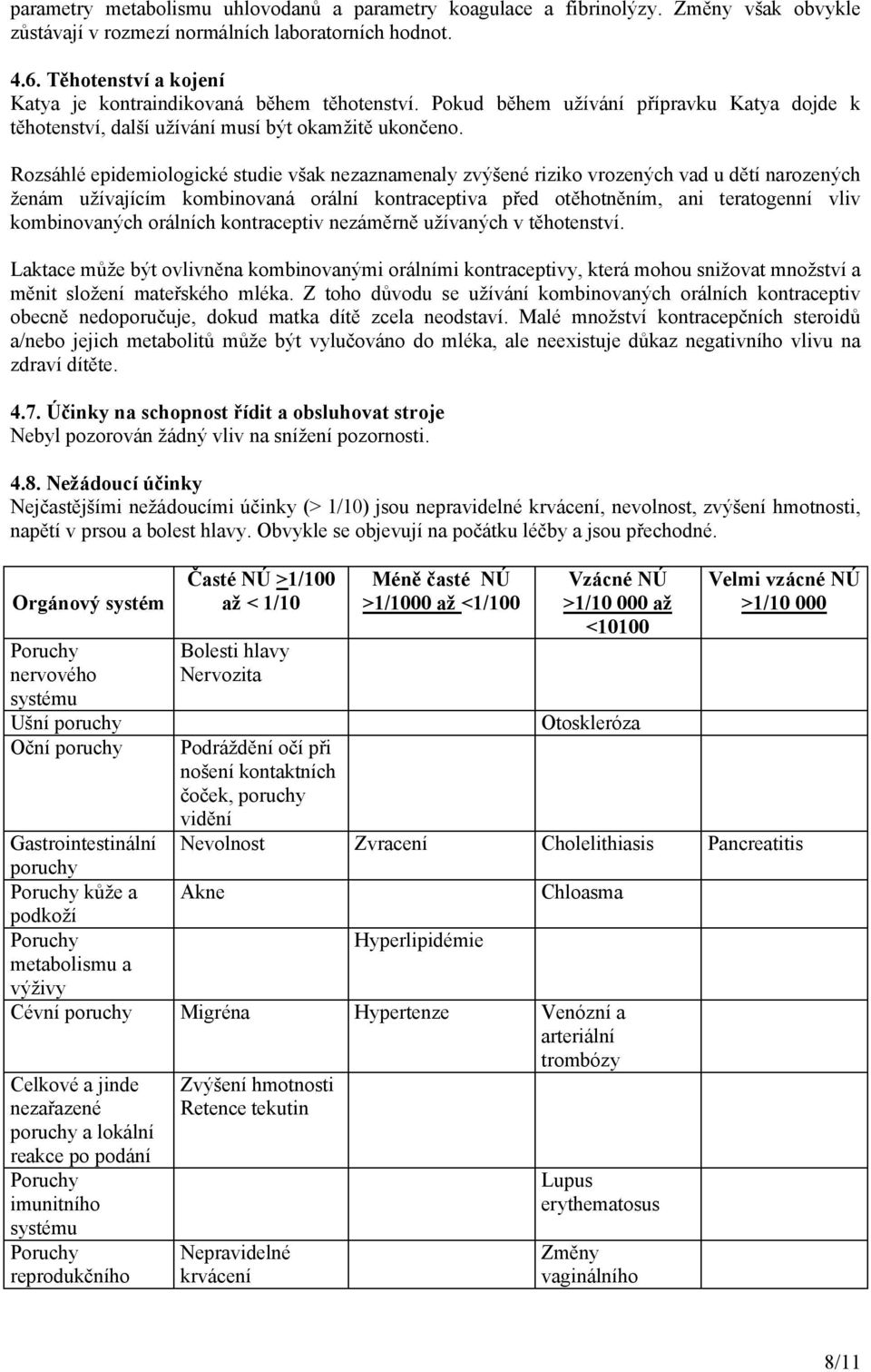 Rozsáhlé epidemiologické studie však nezaznamenaly zvýšené riziko vrozených vad u dětí narozených ženám užívajícím kombinovaná orální kontraceptiva před otěhotněním, ani teratogenní vliv