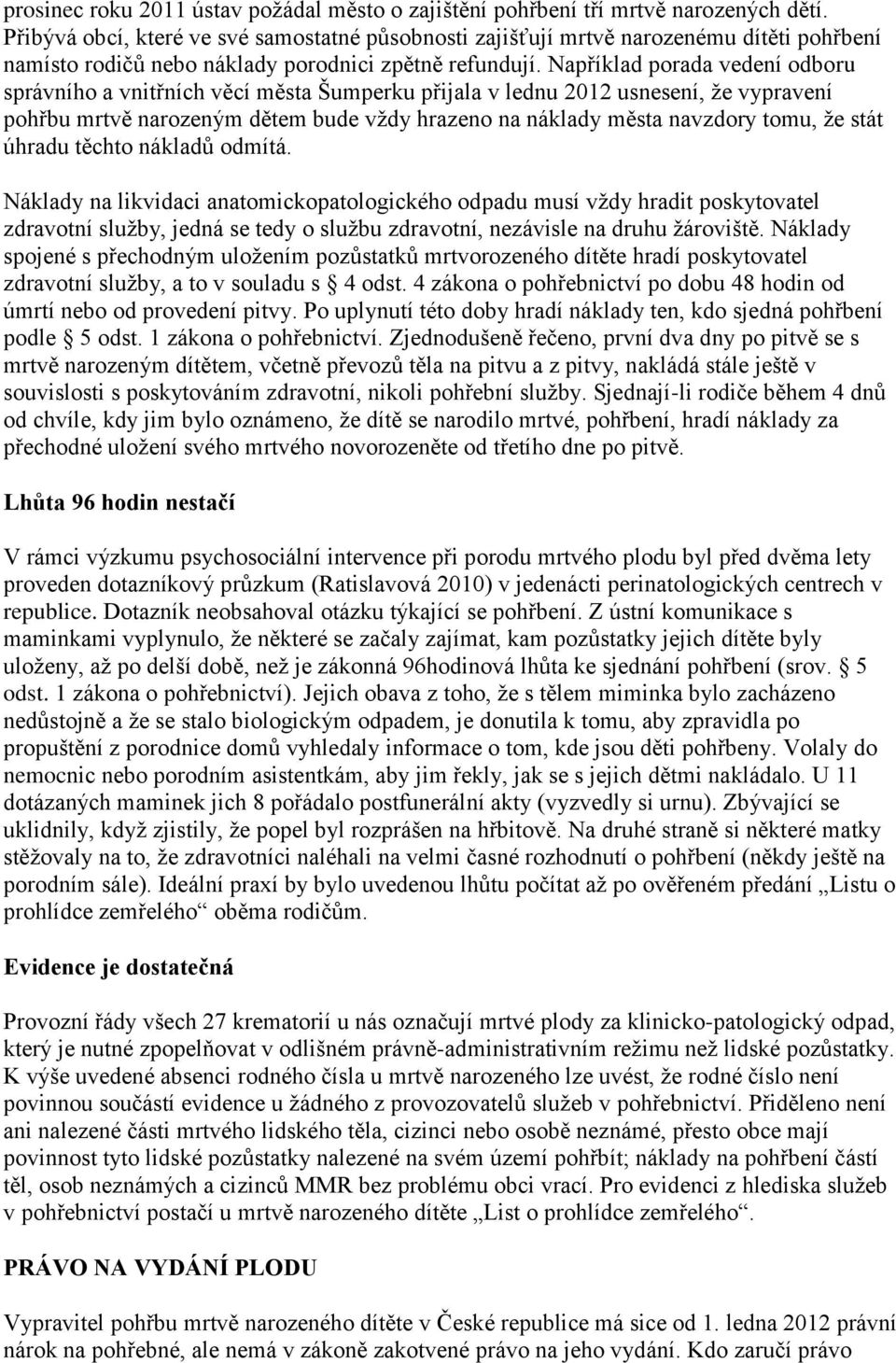 Například porada vedení odboru správního a vnitřních věcí města Šumperku přijala v lednu 2012 usnesení, že vypravení pohřbu mrtvě narozeným dětem bude vždy hrazeno na náklady města navzdory tomu, že