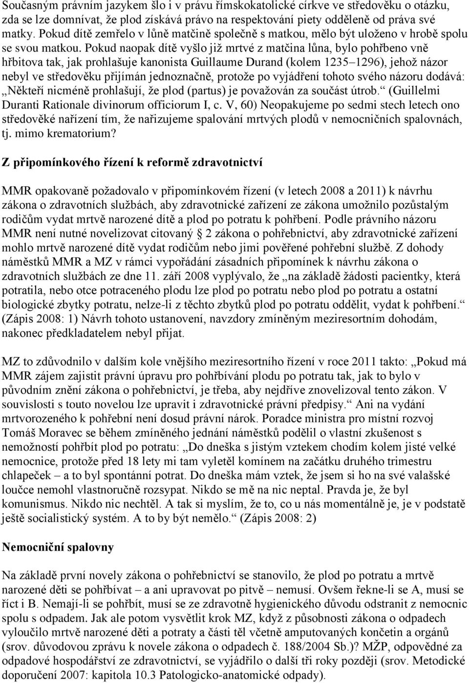 Pokud naopak dítě vyšlo již mrtvé z matčina lůna, bylo pohřbeno vně hřbitova tak, jak prohlašuje kanonista Guillaume Durand (kolem 1235 1296), jehož názor nebyl ve středověku přijímán jednoznačně,