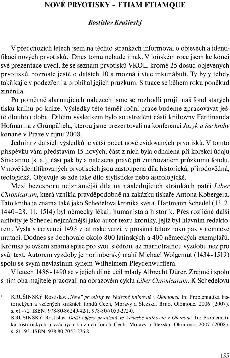 Ty byly tehdy takříkajíc v podezření a probíhal jejich průzkum. Situace se během roku poněkud změnila. Po poměrně alarmujících nálezech jsme se rozhodli projít náš fond starých tisků knihu po knize.