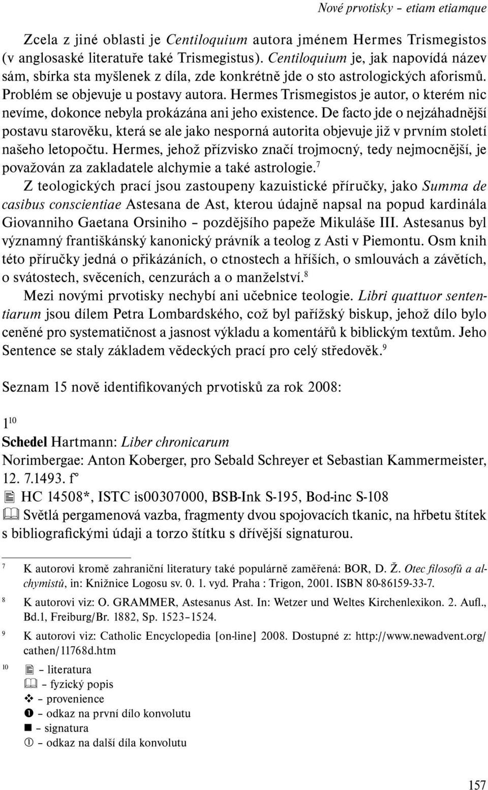 Hermes Trismegistos je autor, o kterém nic nevíme, dokonce nebyla prokázána ani jeho existence.