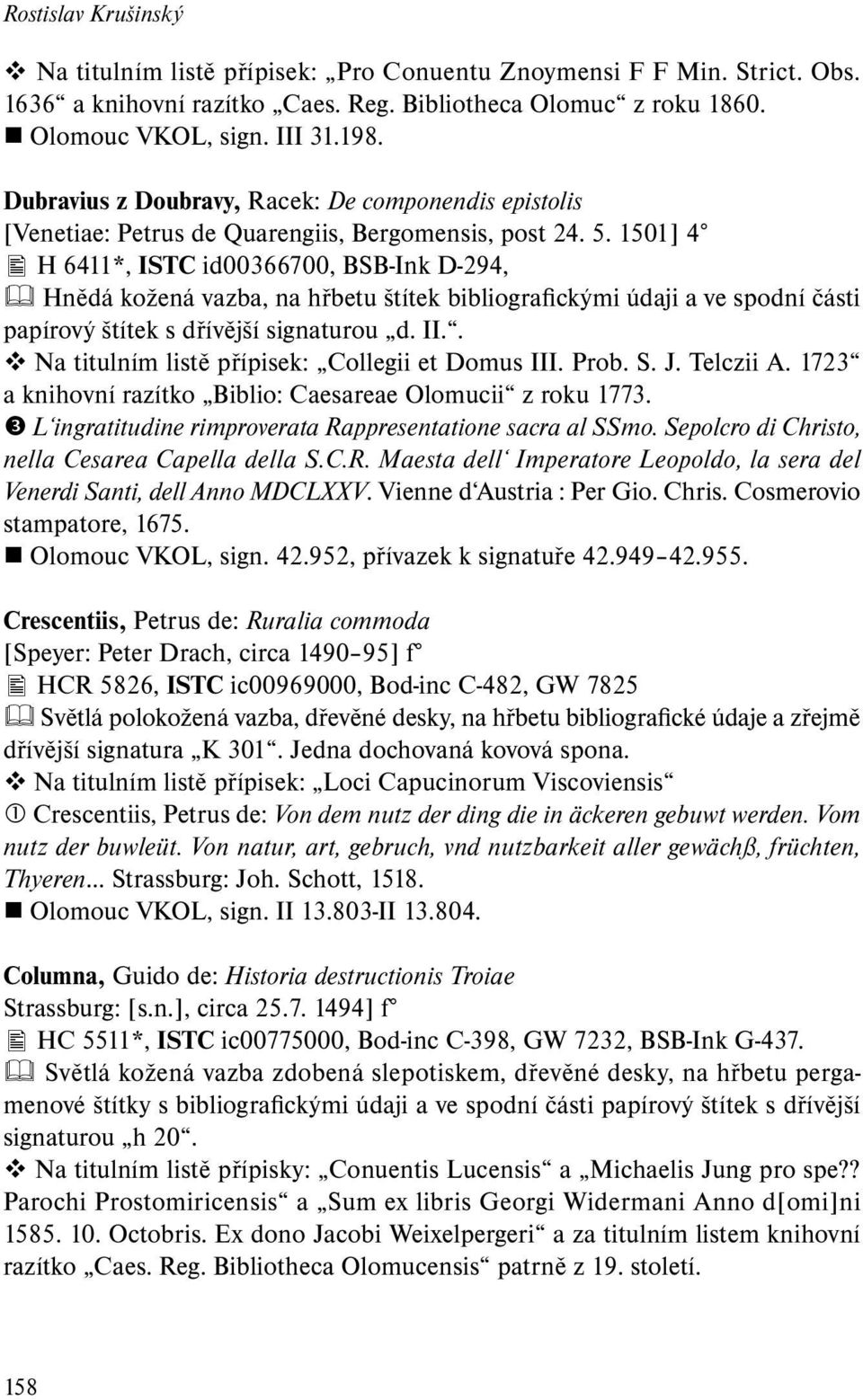 1501] 4 H 6411*, ISTC id00366700, BSB-Ink D-294, Hnědá kožená vazba, na hřbetu štítek bibliografickými údaji a ve spodní části papírový štítek s dřívější signaturou d. II.