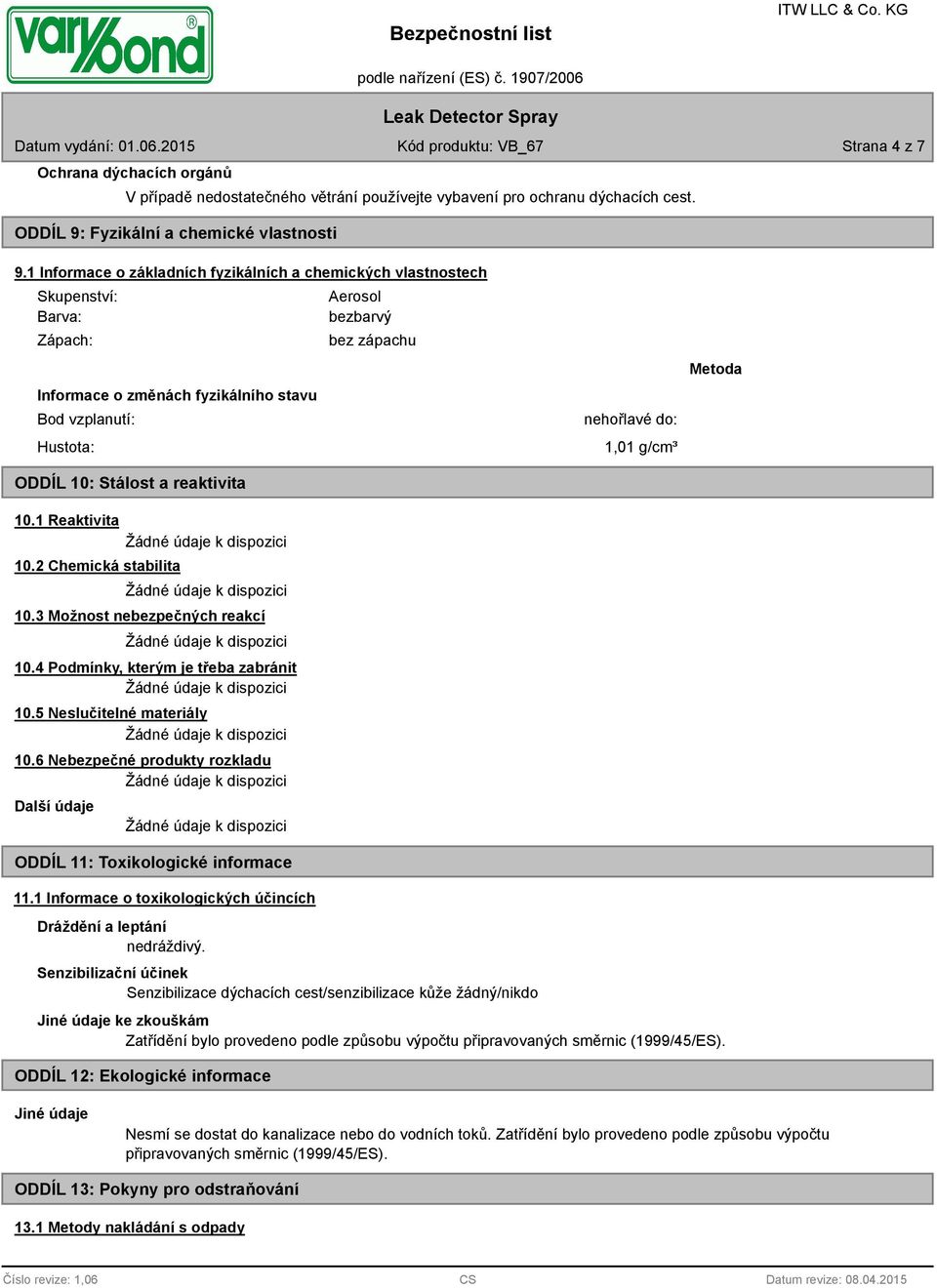 1 Reaktivita 10.2 Chemická stabilita 10.3 Možnost nebezpečných reakcí 10.4 Podmínky, kterým je třeba zabránit 10.5 Neslučitelné materiály 10.