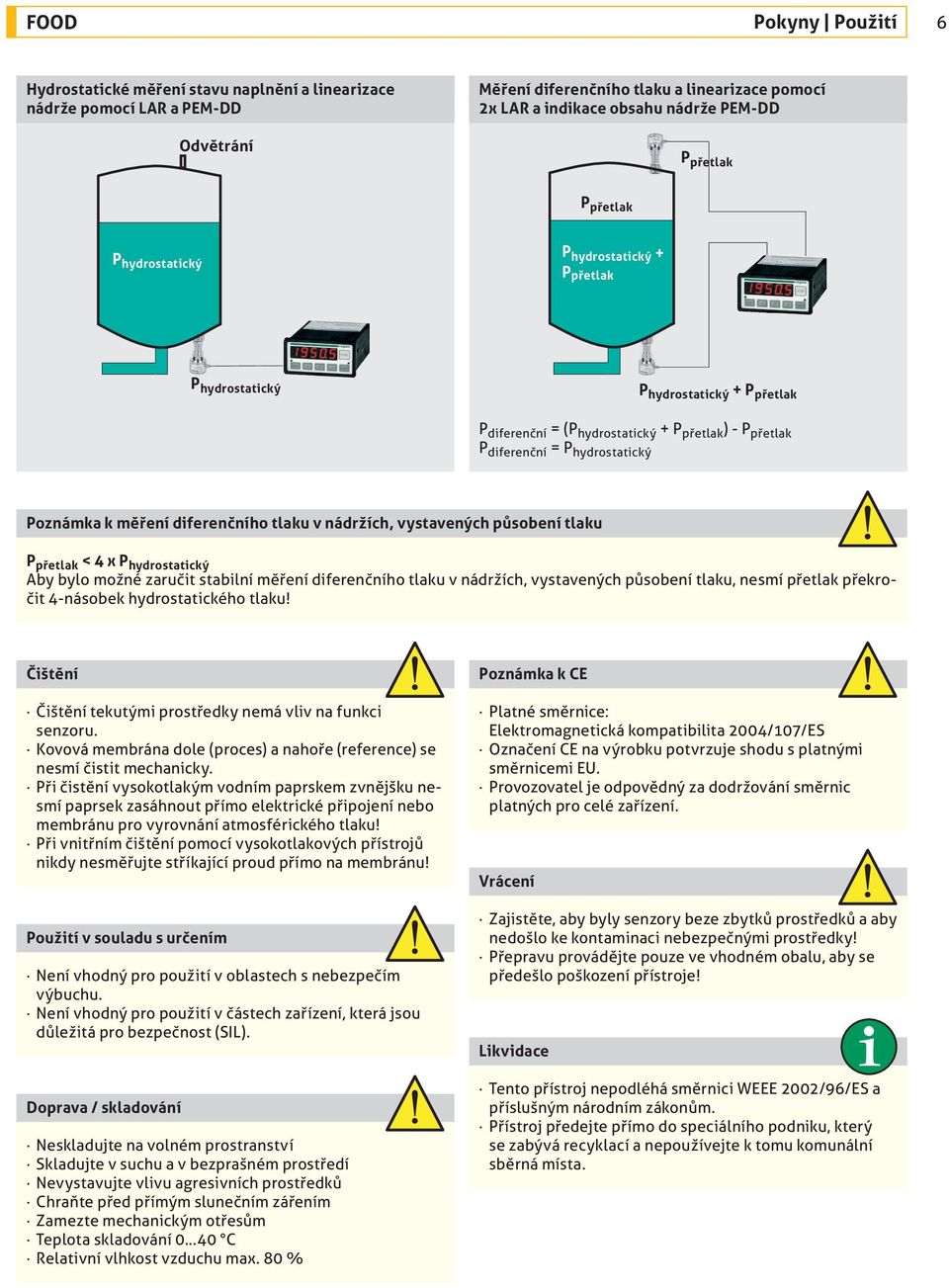 Poznámka k měření diferenčního tlaku v nádržích, vystavených působení tlaku P přetlak < 4 x P hydrostatický Aby bylo možné zaručit stabilní měření diferenčního tlaku v nádržích, vystavených působení