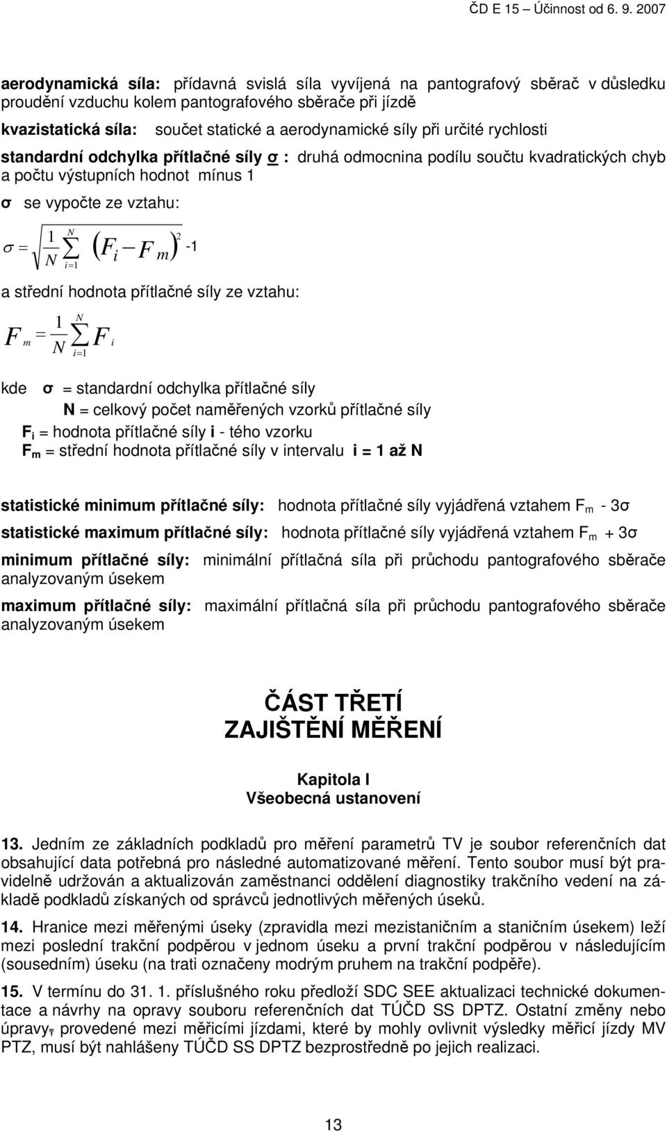 a střední hodnota přítlačné síly ze vztahu: F N 1 = N 1 m F i i= kde σ = standardní odchylka přítlačné síly N = celkový počet naměřených vzorků přítlačné síly F i = hodnota přítlačné síly i - tého