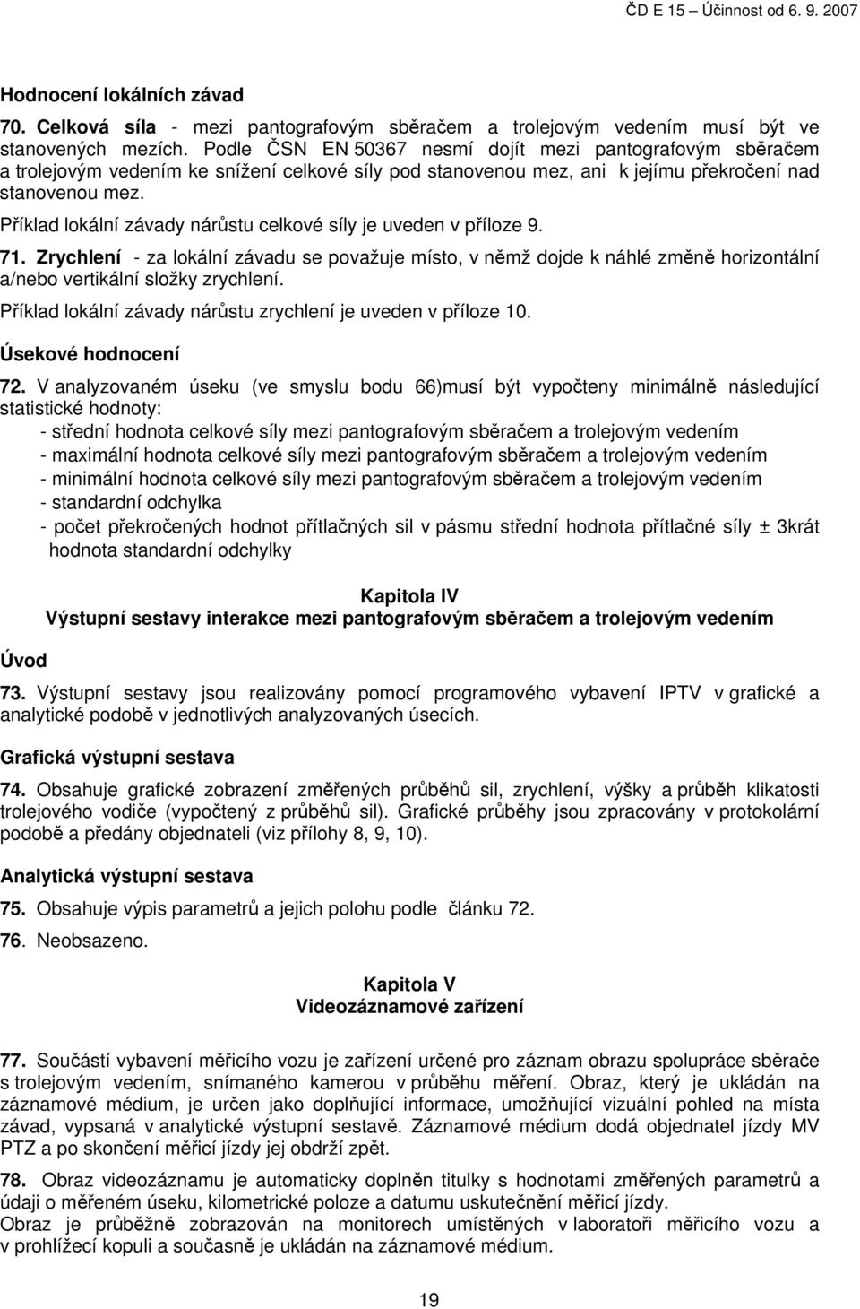 Příklad lokální závady nárůstu celkové síly je uveden v příloze 9. 71. Zrychlení - za lokální závadu se považuje místo, v němž dojde k náhlé změně horizontální a/nebo vertikální složky zrychlení.