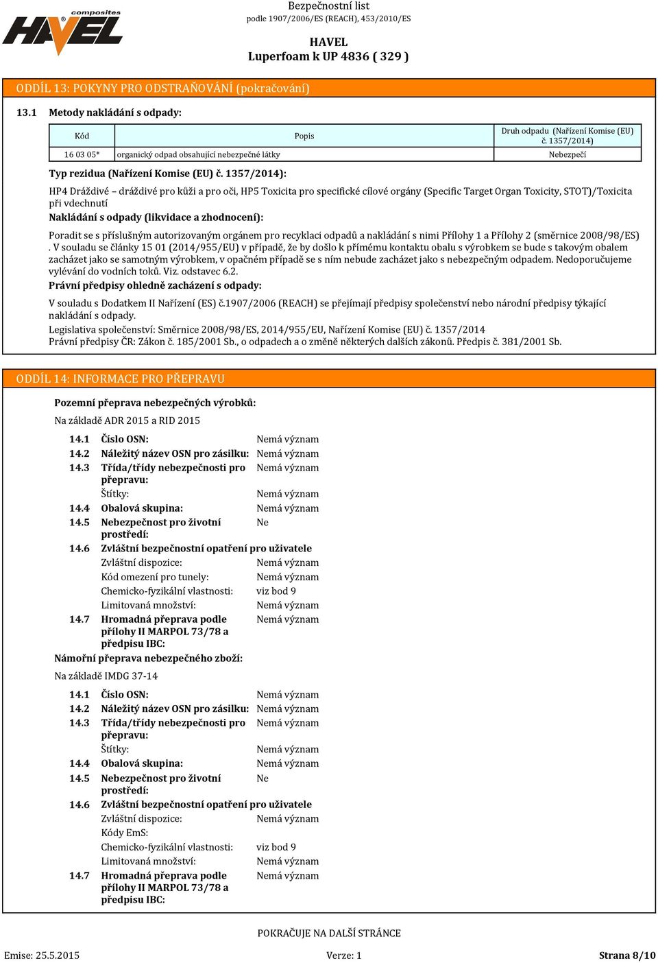 1357/2014) Nebezpečí HP4 Dráždivé dráždivé pro kůži a pro oči, HP5 Toxicita pro specifické cílové orgány (Specific Target Organ Toxicity, STOT)/Toxicita při vdechnutí Nakládání s odpady (likvidace a