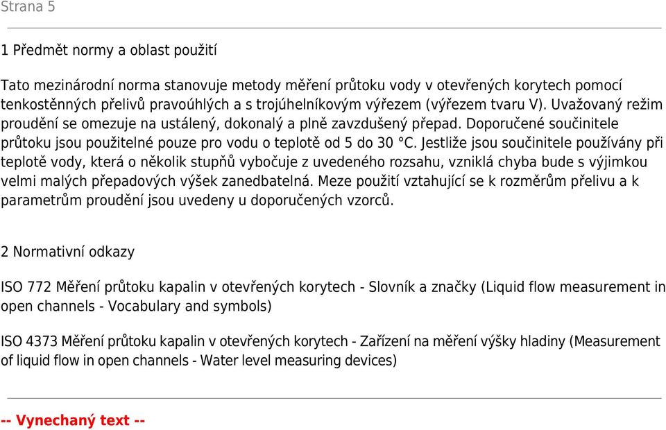 Jestliže jsou součinitele používány při teplotě vody, která o několik stupňů vybočuje z uvedeného rozsahu, vzniklá chyba bude s výjimkou velmi malých přepadových výšek zanedbatelná.