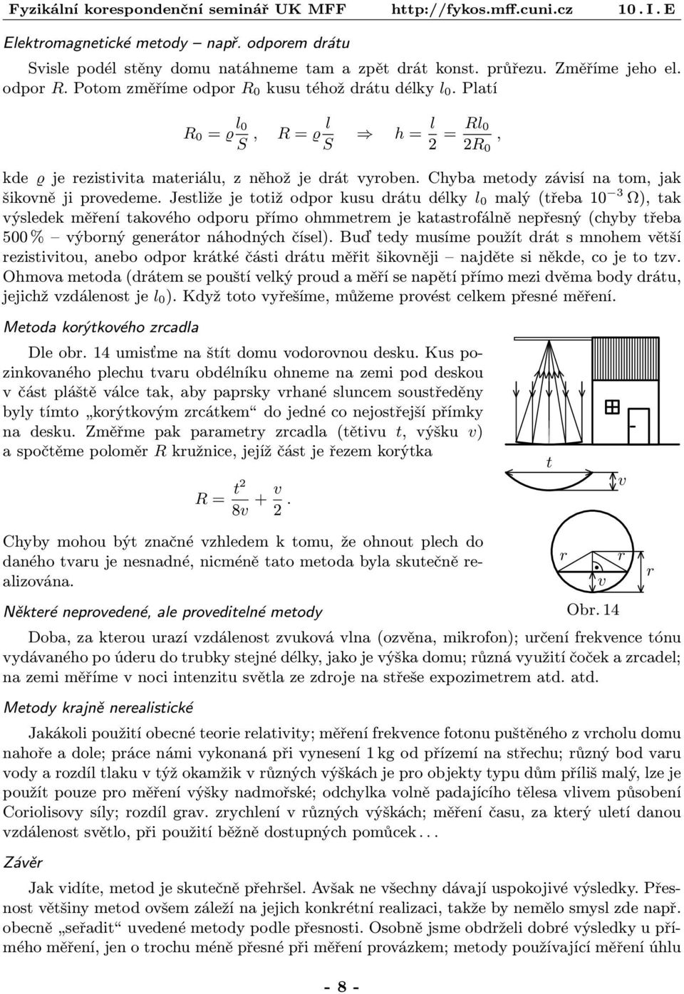 Jestliže je totiž opor kusu rátu élky l 0 malý (třeba 10 3 Ω), tak výsleek měření takovéo oporu přímo ommetrem je katastrofálně nepřesný (cyby třeba 500 % výborný generátor náonýc čísel).