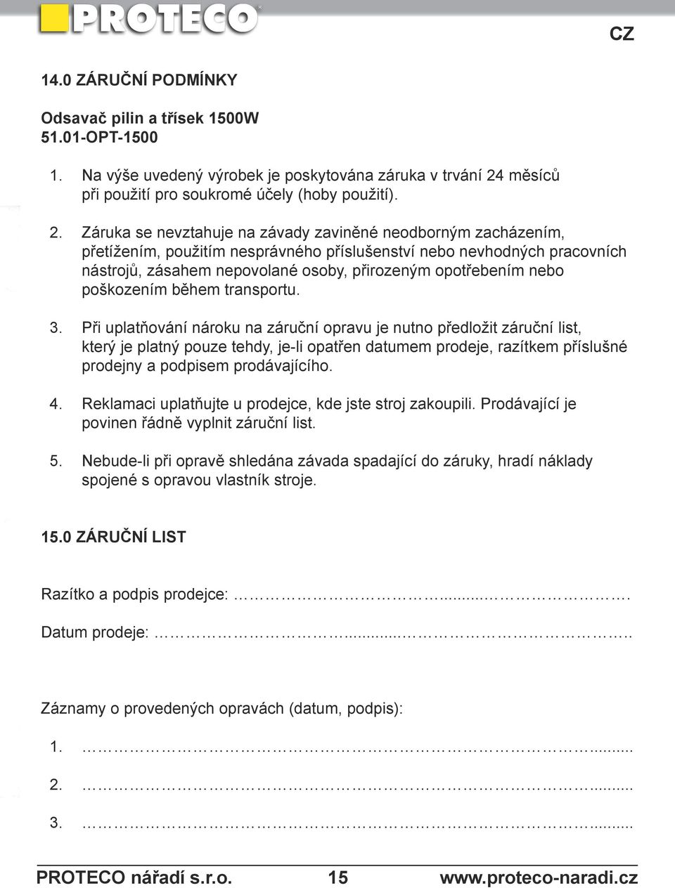 Záruka se nevztahuje na závady zaviněné neodborným zacházením, přetížením, použitím nesprávného příslušenství nebo nevhodných pracovních nástrojů, zásahem nepovolané osoby, přirozeným opotřebením