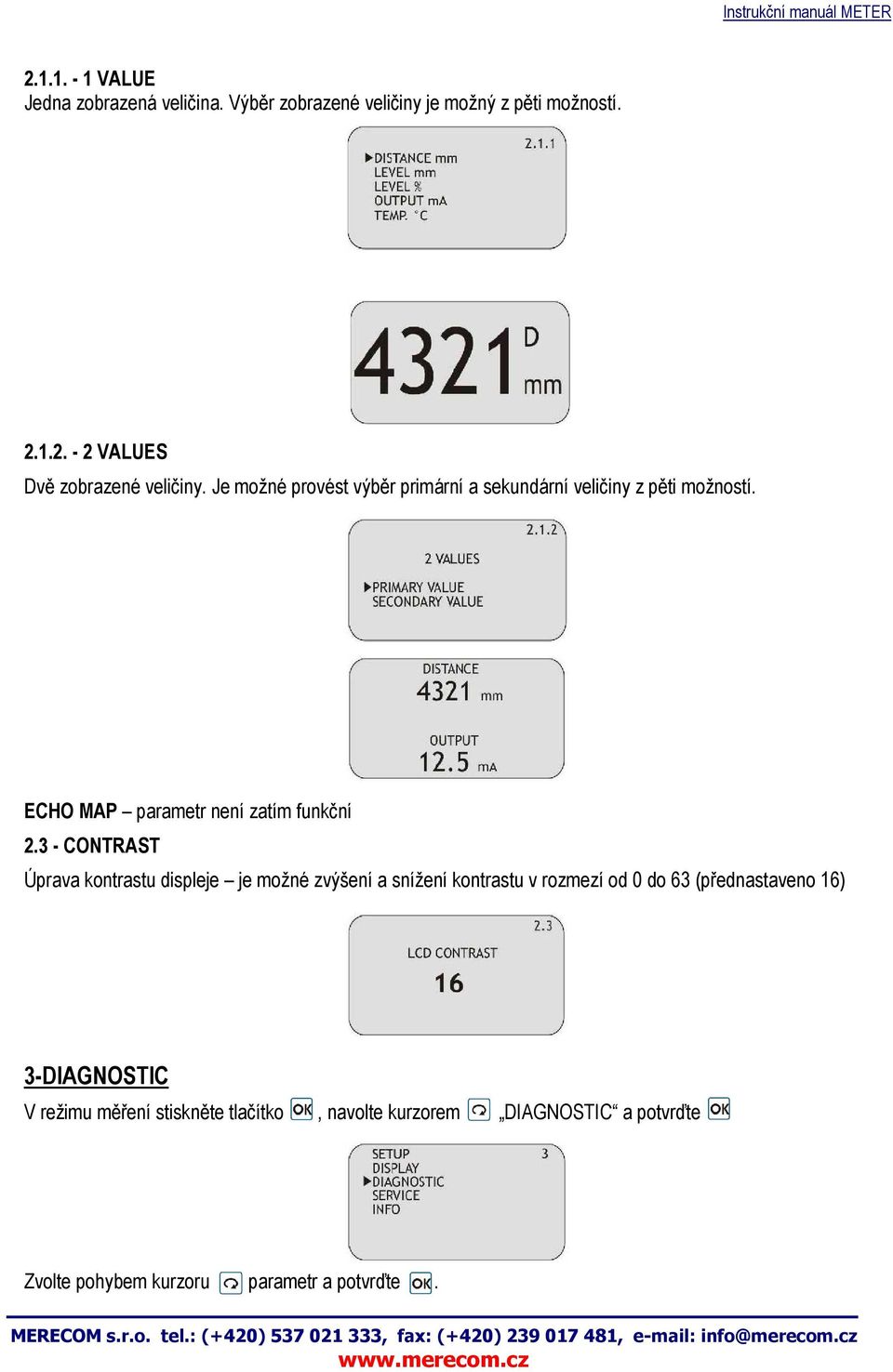 3 - CONTRAST Úprava kontrastu displeje je možné zvýšení a snížení kontrastu v rozmezí od 0 do 63 (přednastaveno 16)