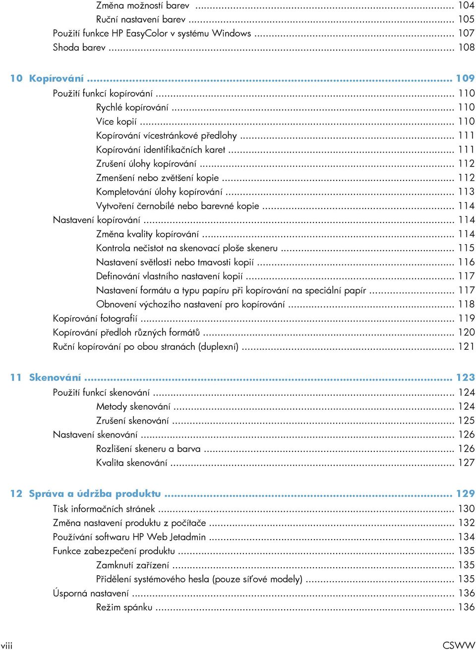 .. 112 Kompletování úlohy kopírování... 113 Vytvoření černobílé nebo barevné kopie... 114 Nastavení kopírování... 114 Změna kvality kopírování... 114 Kontrola nečistot na skenovací ploše skeneru.