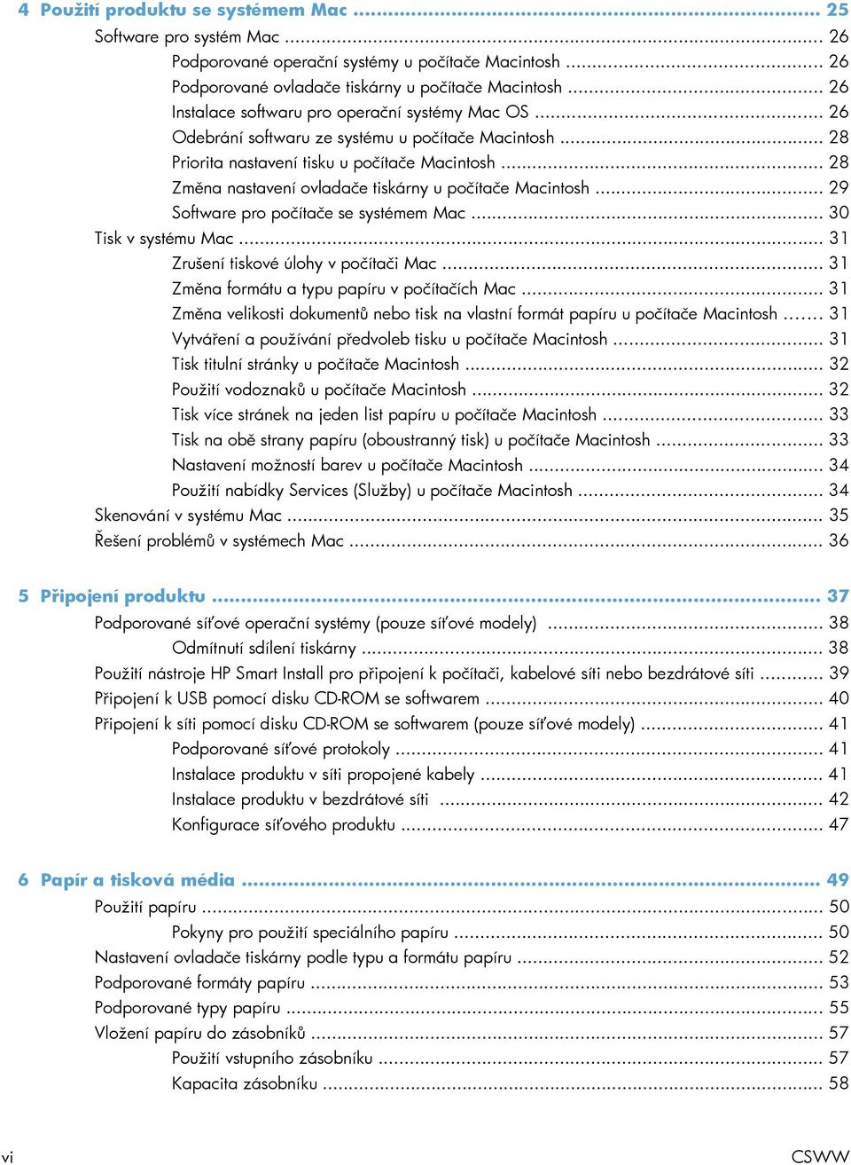 .. 28 Změna nastavení ovladače tiskárny u počítače Macintosh... 29 Software pro počítače se systémem Mac... 30 Tisk v systému Mac... 31 Zrušení tiskové úlohy v počítači Mac.