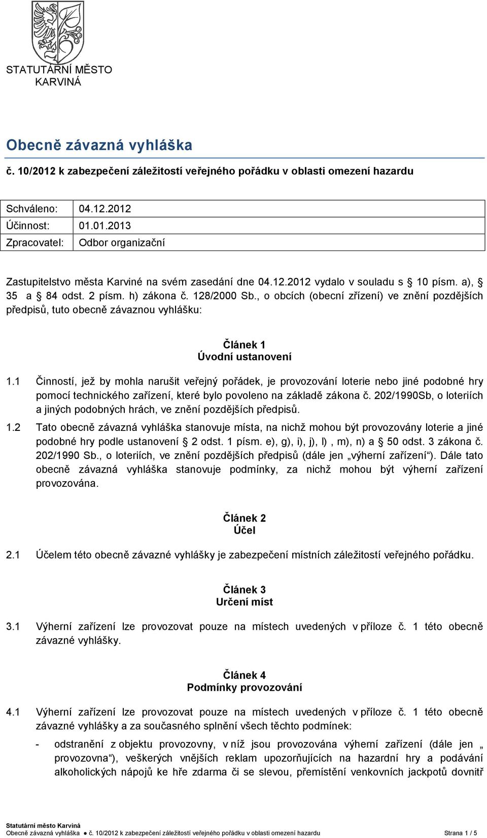 , o obcích (obecní zřízení) ve znění pozdějších předpisů, tuto obecně závaznou vyhlášku: Článek 1 Úvodní ustanovení 1.