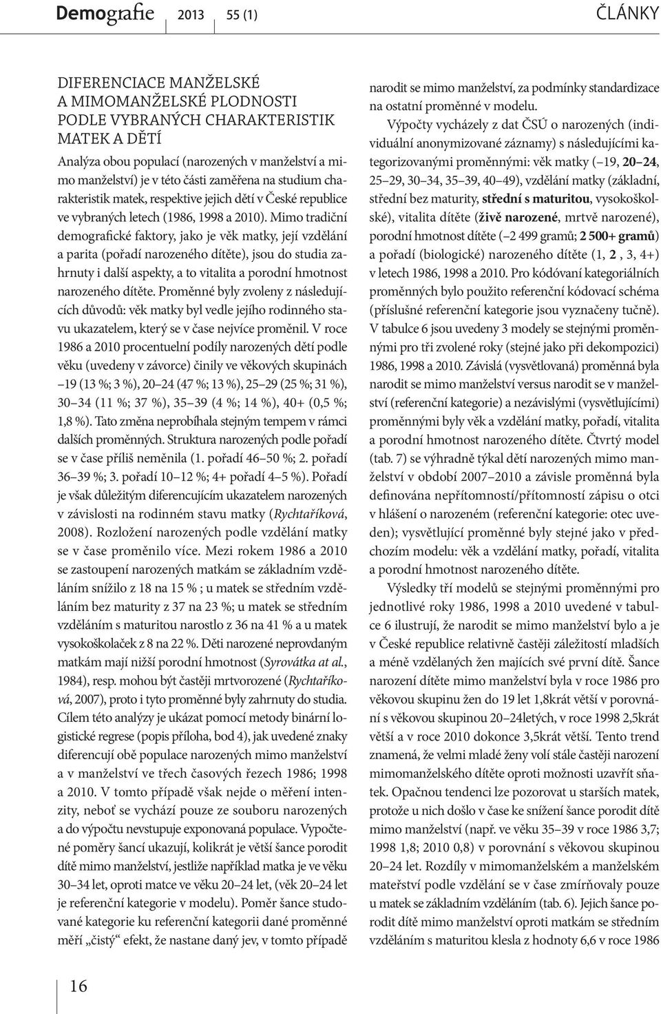 Mimo tradiční demografické faktory, jako je věk matky, její vzdělání a parita (pořadí narozeného dítěte), jsou do studia zahrnuty i další aspekty, a to vitalita a porodní hmotnost narozeného dítěte.