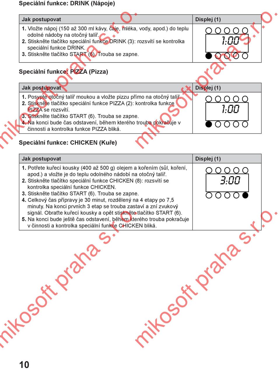 Posypte otočný talíř moukou a vložte pizzu přímo na otočný talíř. 2. Stiskněte tlačítko speciální funkce PIZZA (2): kontrolka funkce PIZZA se rozsvítí. 3. Stiskněte tlačítko START (6).