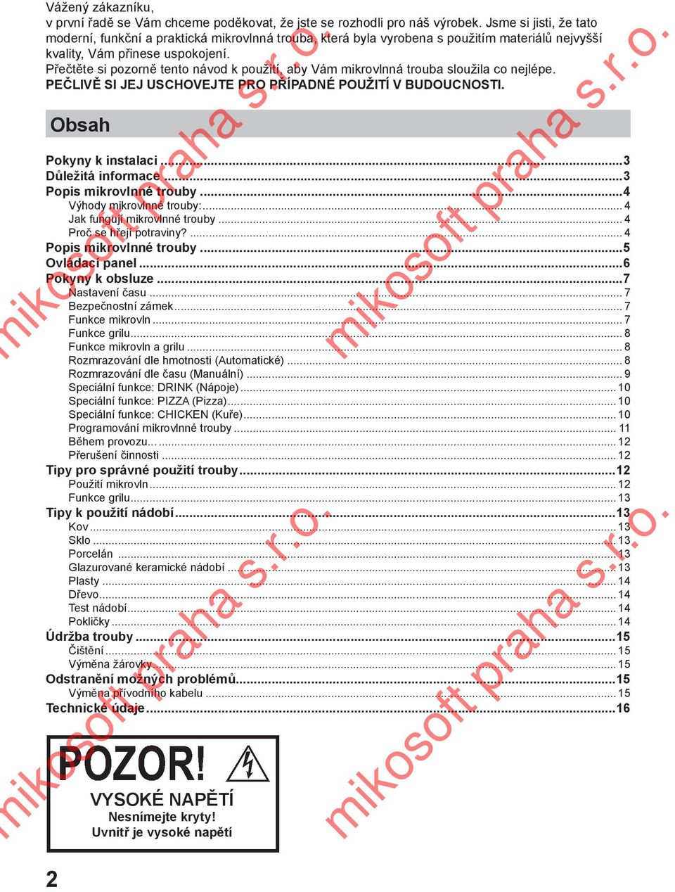 Přečtěte si pozorně tento návod k použití, aby Vám mikrovlnná trouba sloužila co nejlépe. PEČLIVĚ SI JEJ USCHOVEJTE PRO PŘÍPADNÉ POUŽITÍ V BUDOUCNOSTI. Obsah Pokyny k instalaci...3 Důležitá informace.