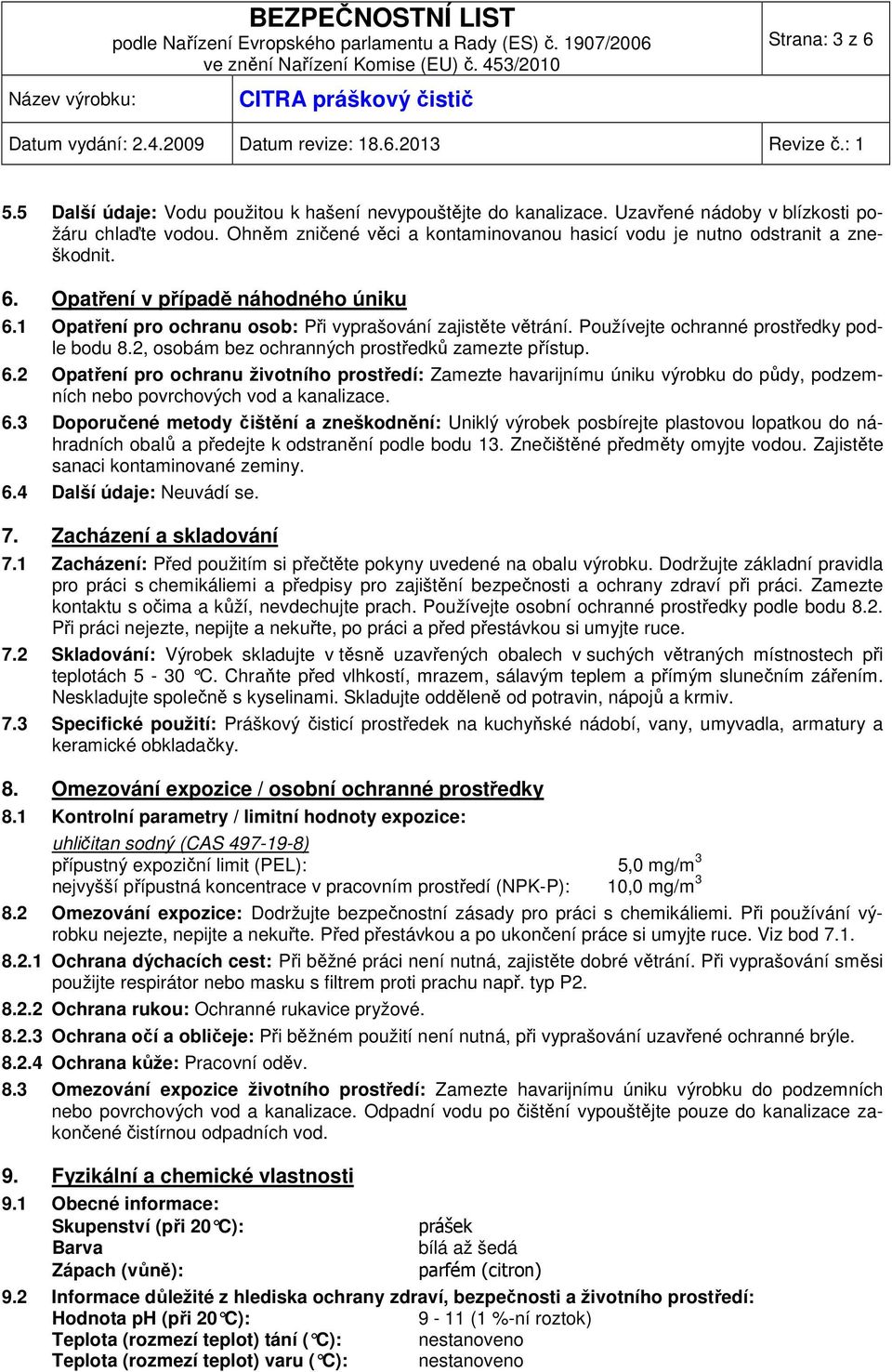 Používejte ochranné prostředky podle bodu 8.2, osobám bez ochranných prostředků zamezte přístup. 6.