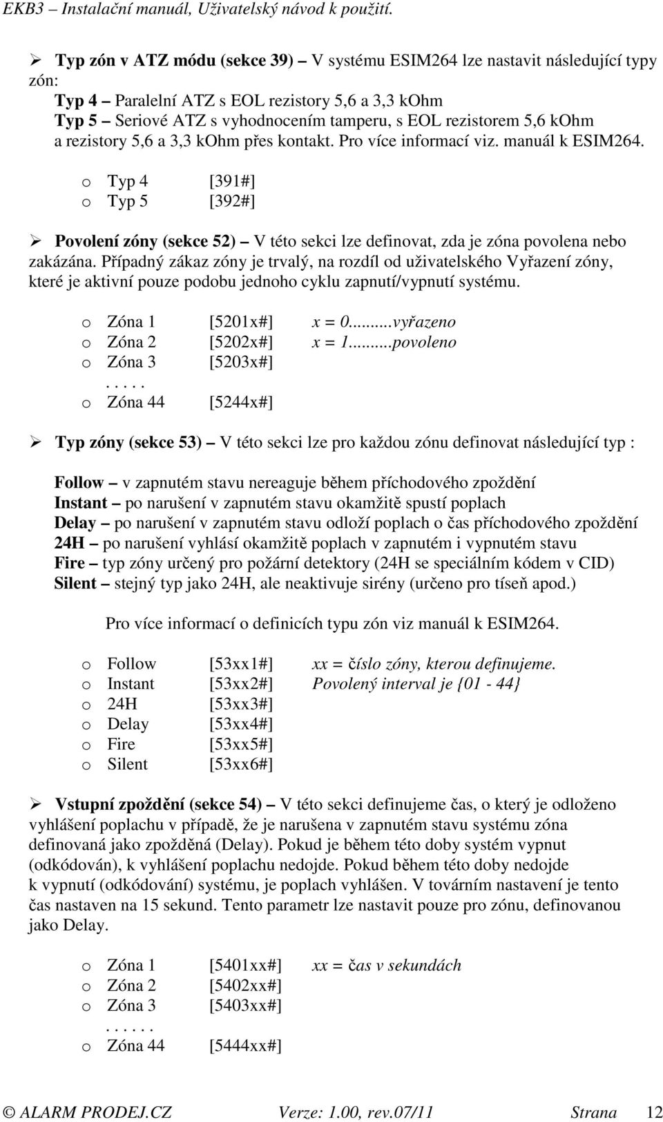 o Typ 4 [391#] o Typ 5 [392#] Povolení zóny (sekce 52) V této sekci lze definovat, zda je zóna povolena nebo zakázána.