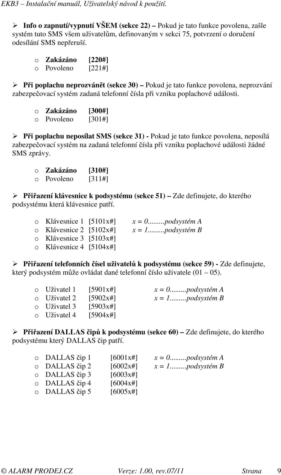 o Zakázáno [300#] o Povoleno [301#] Při poplachu neposílat SMS (sekce 31) - Pokud je tato funkce povolena, neposílá zabezpečovací systém na zadaná telefonní čísla při vzniku poplachové události žádné