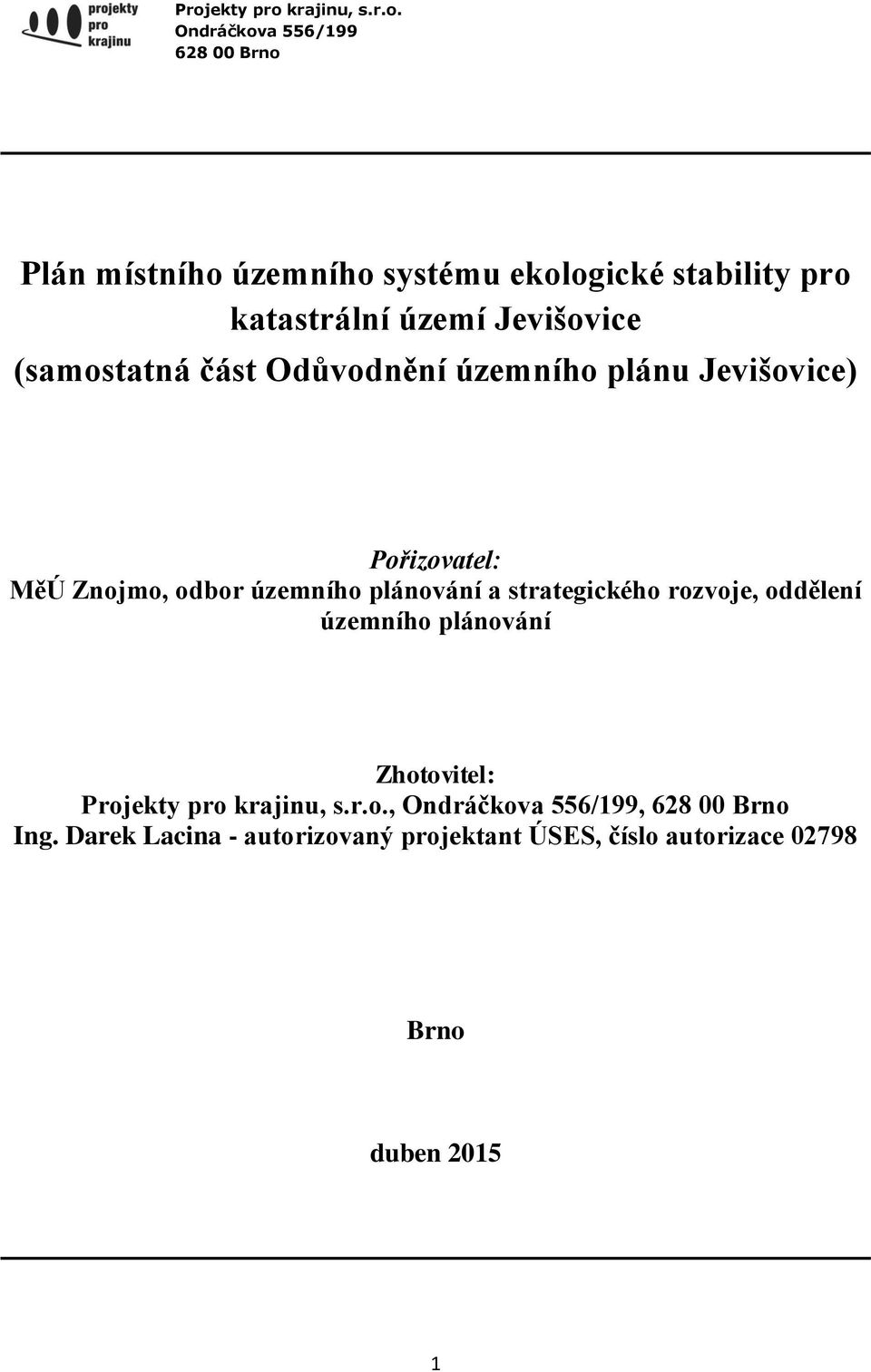 územního plánování a strategického rozvoje, oddělení územního plánování Zhotovitel: Projekty pro krajinu, s.r.o., Ondráčkova 556/199, 628 00 Brno Ing.