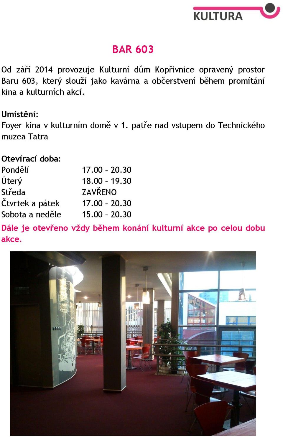 patře nad vstupem do Technického muzea Tatra Otevírací doba: Pondělí 17.00 20.30 Úterý 18.00 19.