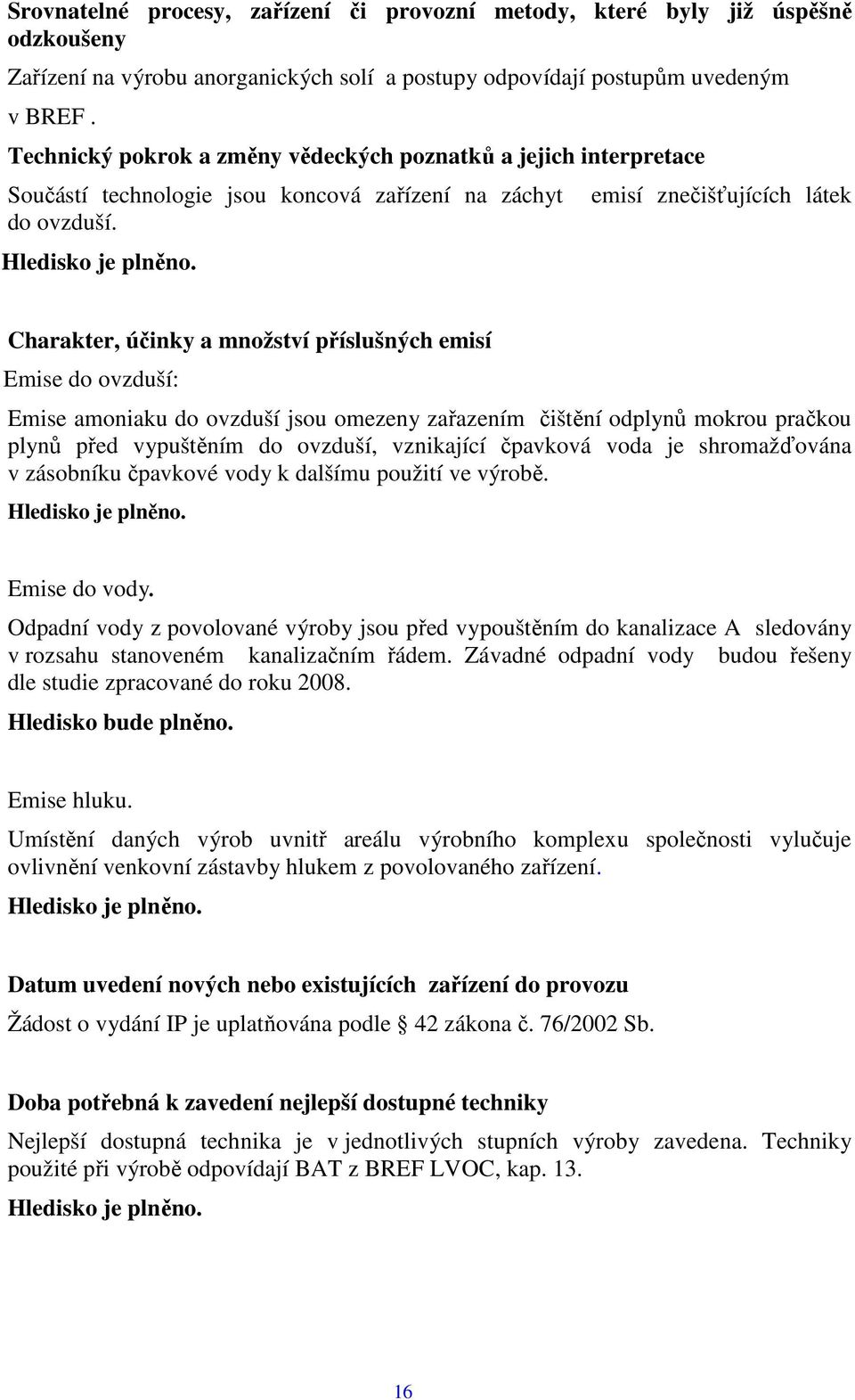 emisí znečišťujících látek Charakter, účinky a množství příslušných emisí Emise do ovzduší: Emise amoniaku do ovzduší jsou omezeny zařazením čištění odplynů mokrou pračkou plynů před vypuštěním do