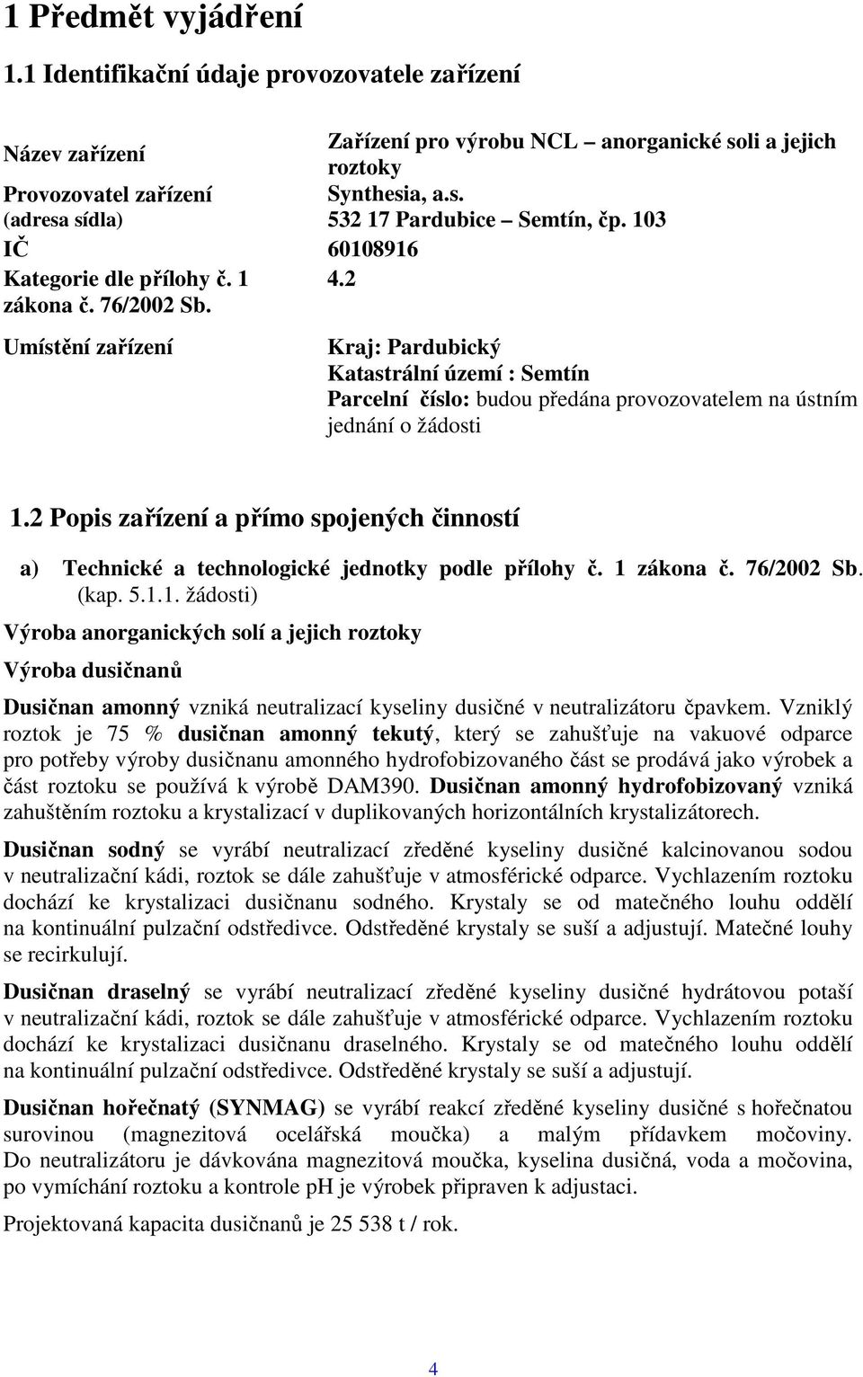 Umístění zařízení Kraj: Pardubický Katastrální území : Semtín Parcelní číslo: budou předána provozovatelem na ústním jednání o žádosti 1.
