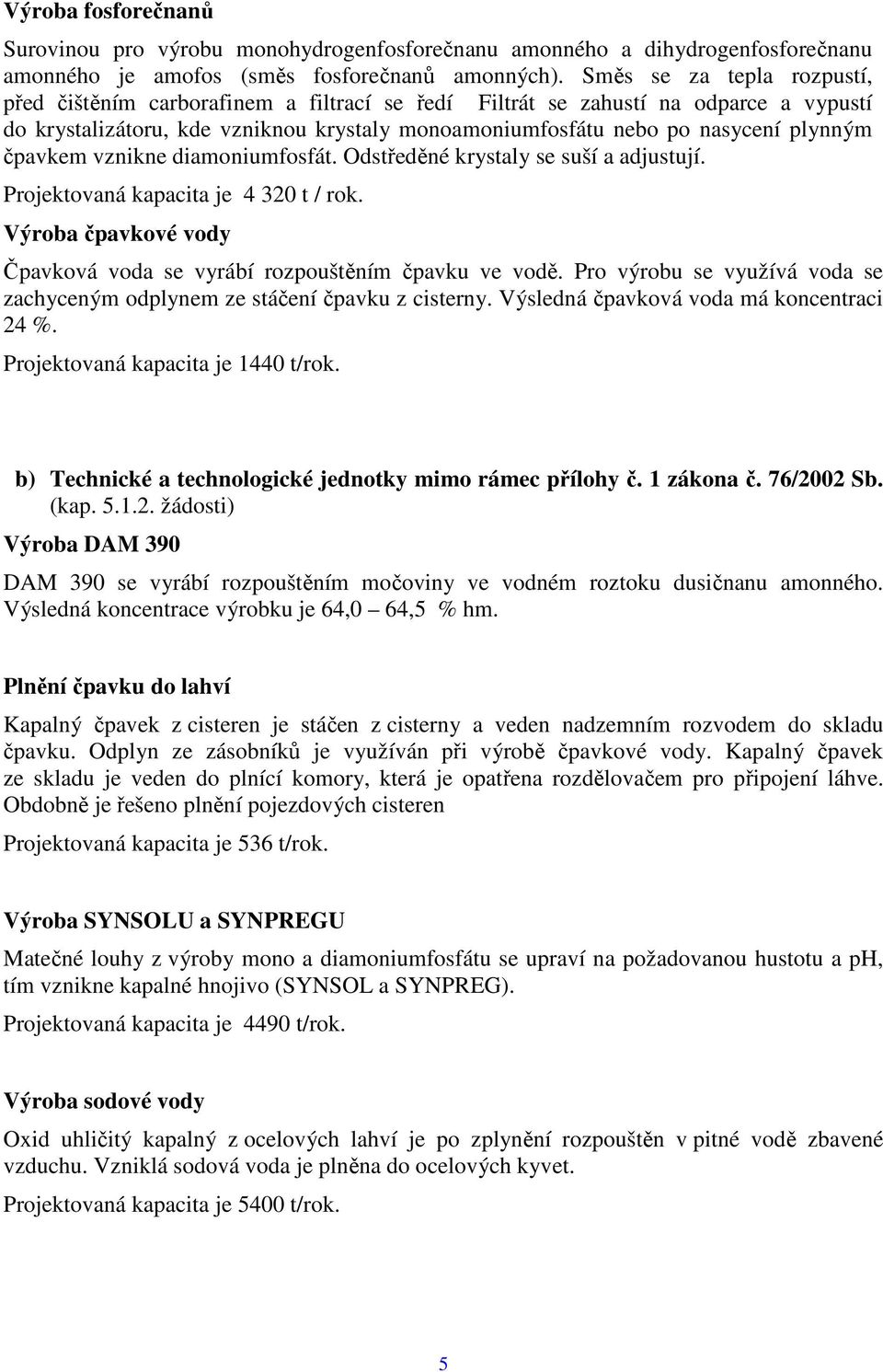 čpavkem vznikne diamoniumfosfát. Odstředěné krystaly se suší a adjustují. Projektovaná kapacita je 4 320 t / rok. Výroba čpavkové vody Čpavková voda se vyrábí rozpouštěním čpavku ve vodě.