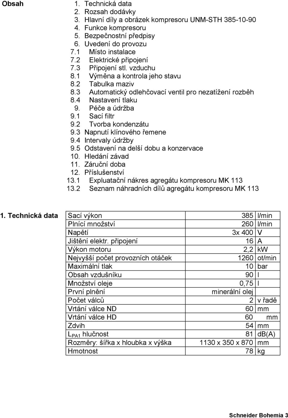 1 Sací filtr 9.2 Tvorba kondenzátu 9.3 Napnutí klínového řemene 9.4 Intervaly údržby 9.5 Odstavení na delší dobu a konzervace 10. Hledání závad 11. Záruční doba 12. Příslušenství 13.