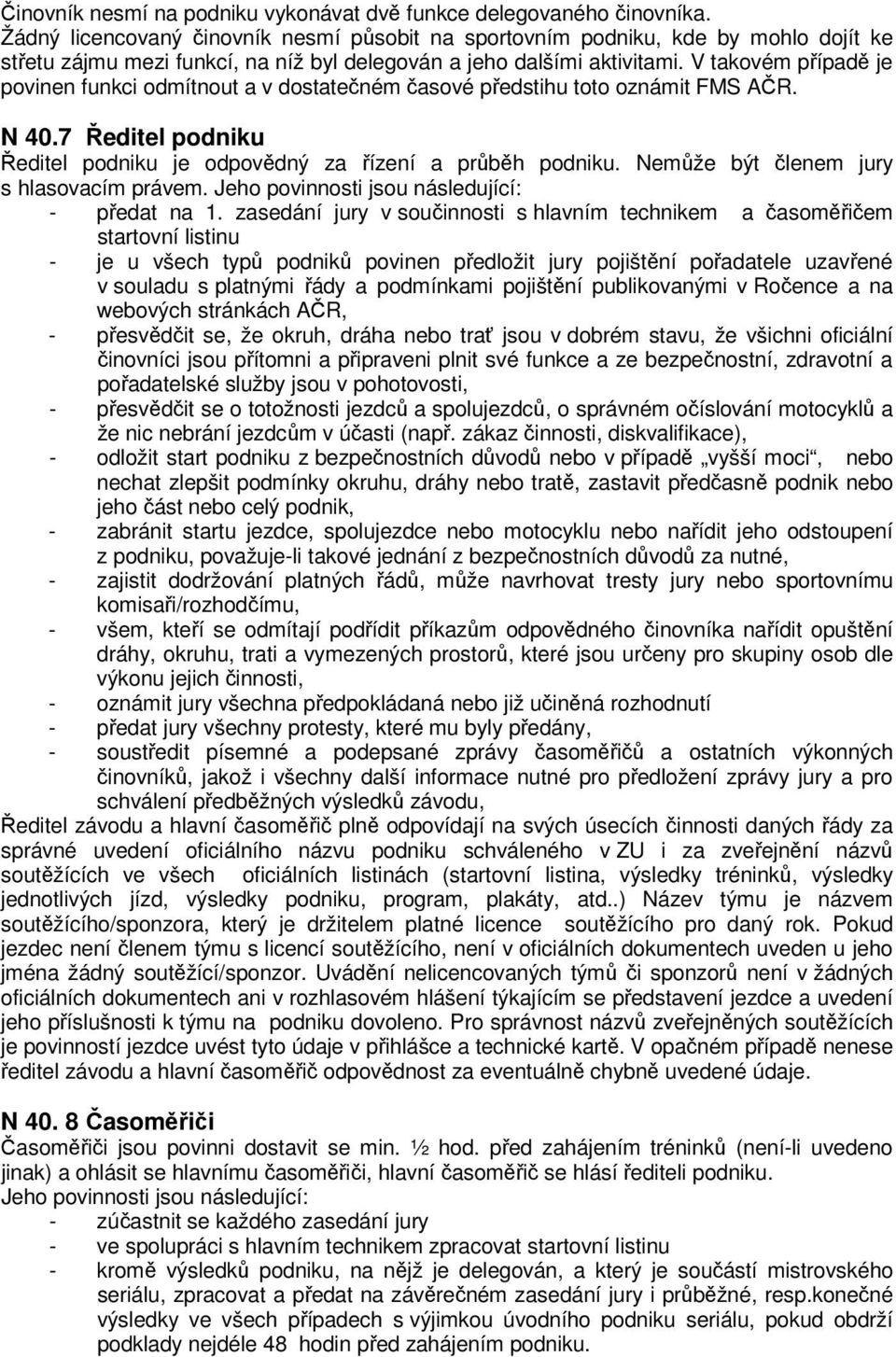 V takovém případě je povinen funkci odmítnout a v dostatečném časové předstihu toto oznámit FMS AČR. N 40.7 Ředitel podniku Ředitel podniku je odpovědný za řízení a průběh podniku.