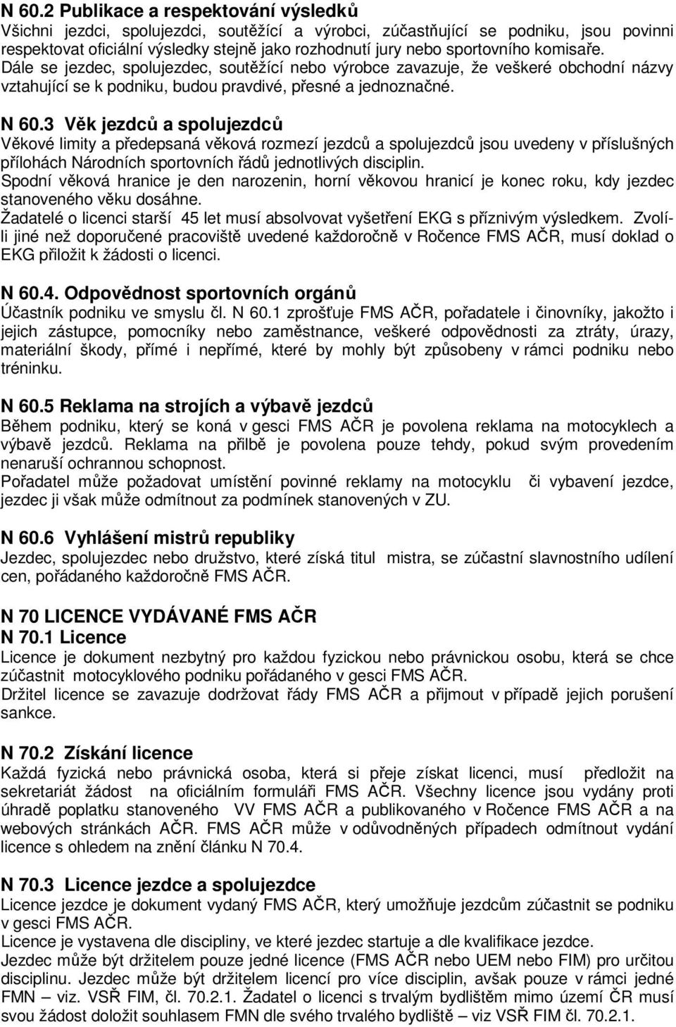 3 Věk jezdců a spolujezdců Věkové limity a předepsaná věková rozmezí jezdců a spolujezdců jsou uvedeny v příslušných přílohách Národních sportovních řádů jednotlivých disciplin.