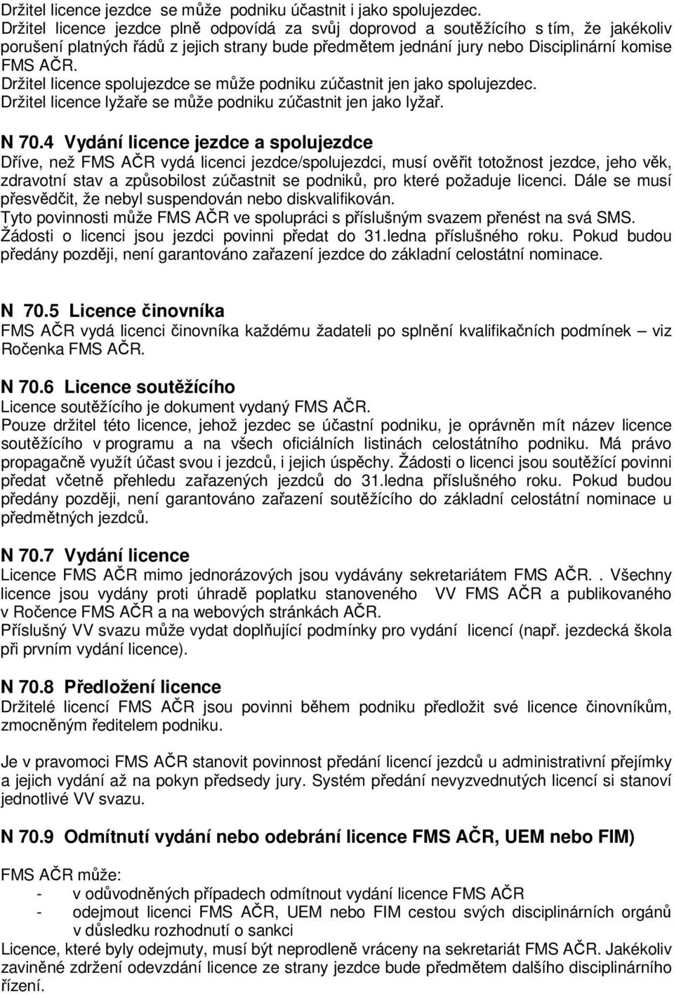 Držitel licence spolujezdce se může podniku zúčastnit jen jako spolujezdec. Držitel licence lyžaře se může podniku zúčastnit jen jako lyžař. N 70.