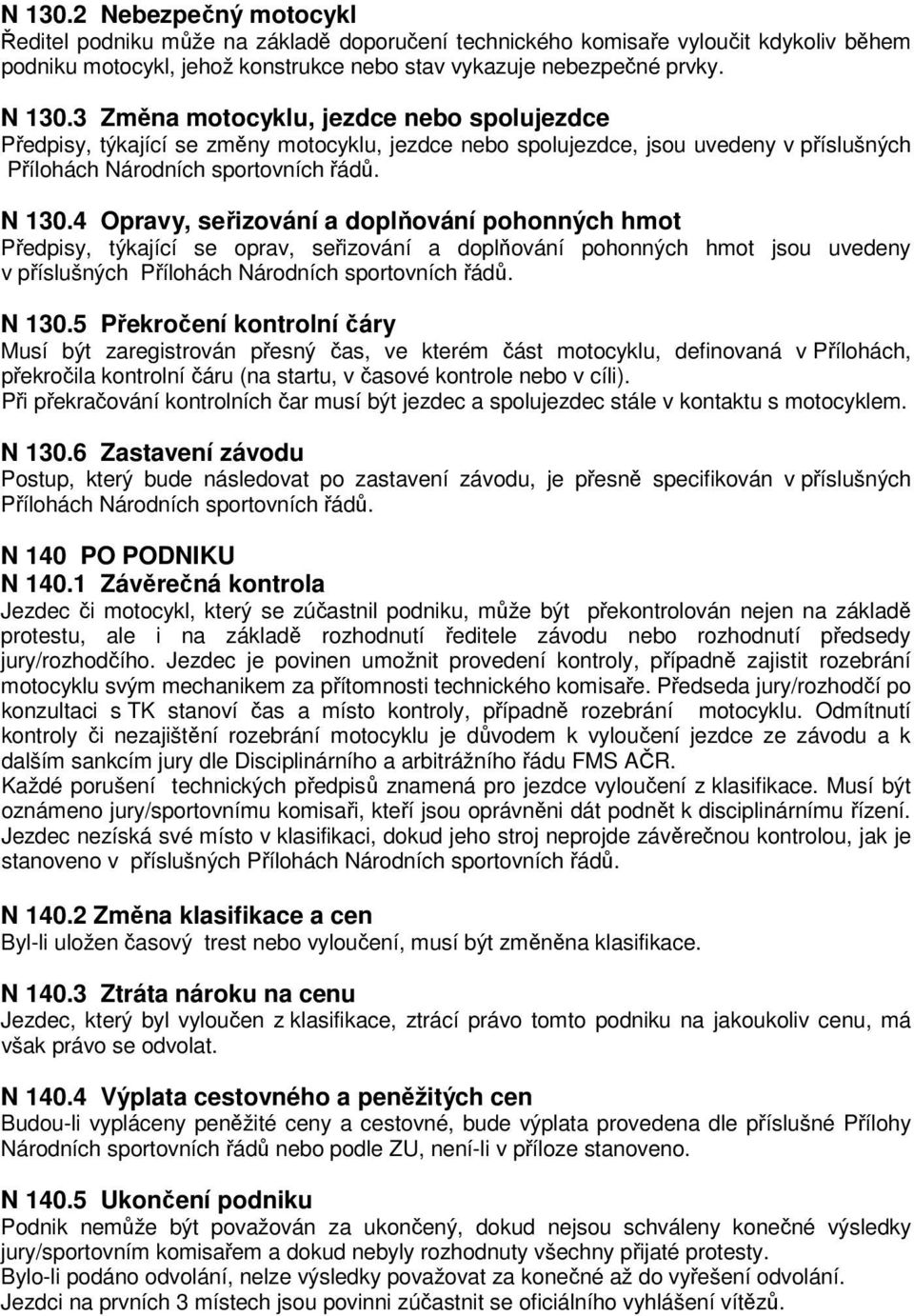 4 Opravy, seřizování a doplňování pohonných hmot Předpisy, týkající se oprav, seřizování a doplňování pohonných hmot jsou uvedeny v příslušných Přílohách Národních sportovních řádů. N 130.