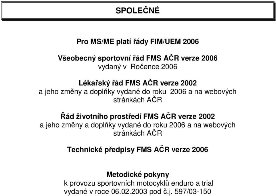 FMS AČR verze 2002 a jeho změny a doplňky vydané do roku 2006 a na webových stránkách AČR Technické předpisy FMS AČR