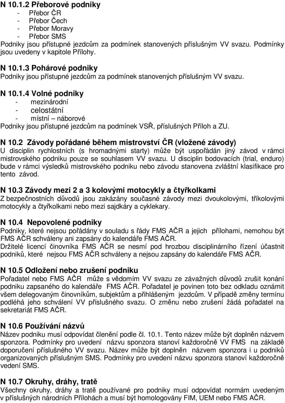 N 10.2 Závody pořádané během mistrovství ČR (vložené závody) U disciplin rychlostních (s hromadnými starty) může být uspořádán jiný závod v rámci mistrovského podniku pouze se souhlasem VV svazu.