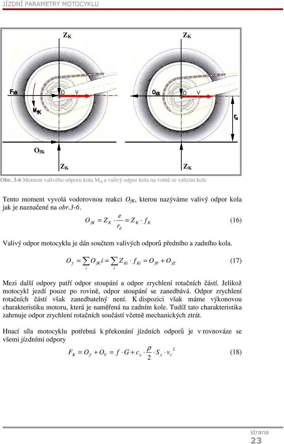 d O fki = Z Ki f Ki = O fp + O = O (17) f i i Mezi další odory atří odor stouání a odor zrychlení rotačních částí. Jelikož otocykl jezdí ouze o rovině, odor stouání se zanedbává.